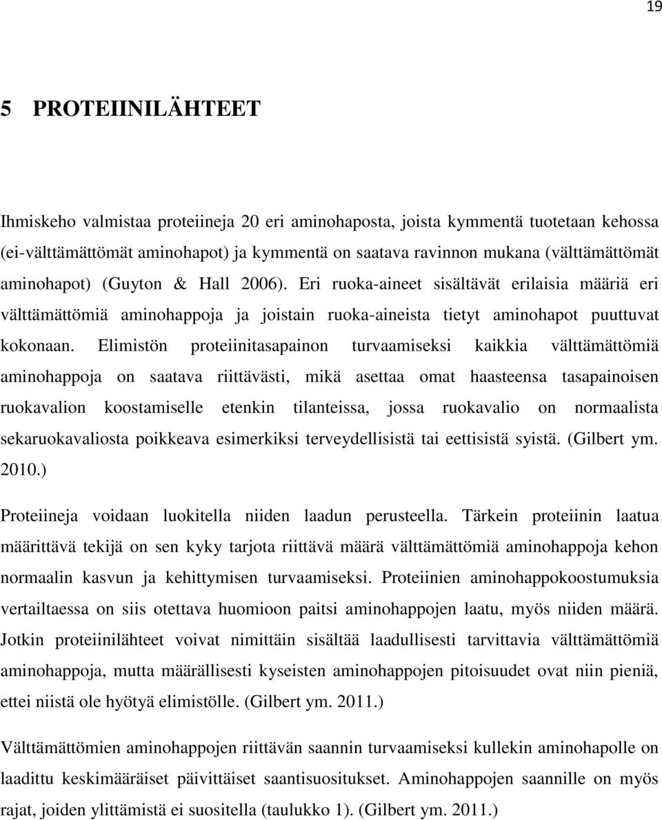 Elimistön proteiinitasapainon turvaamiseksi kaikkia välttämättömiä aminohappoja on saatava riittävästi, mikä asettaa omat haasteensa tasapainoisen ruokavalion koostamiselle etenkin tilanteissa, jossa