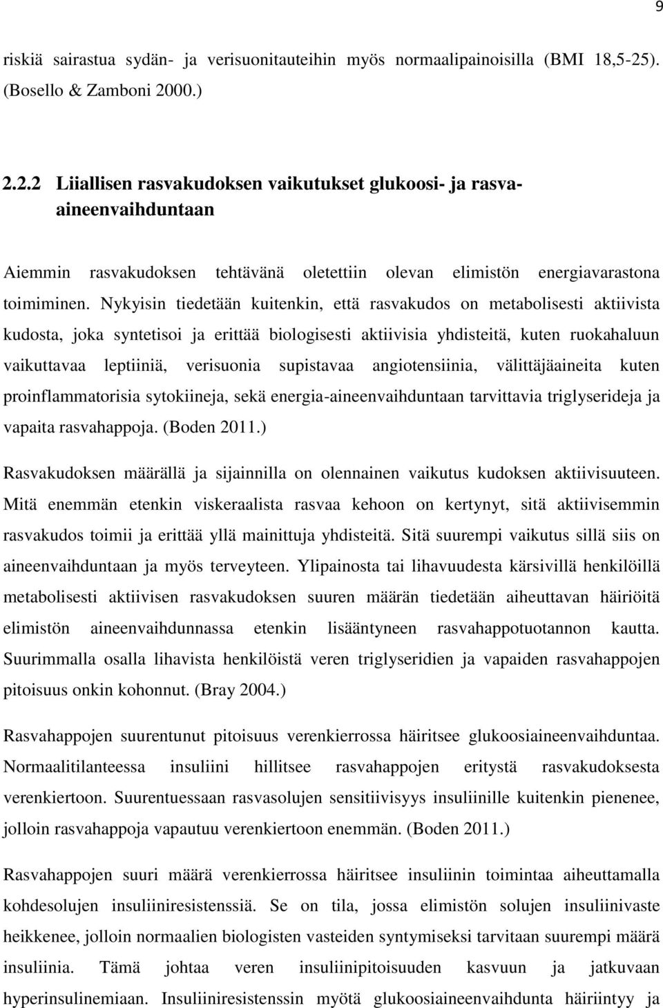 Nykyisin tiedetään kuitenkin, että rasvakudos on metabolisesti aktiivista kudosta, joka syntetisoi ja erittää biologisesti aktiivisia yhdisteitä, kuten ruokahaluun vaikuttavaa leptiiniä, verisuonia