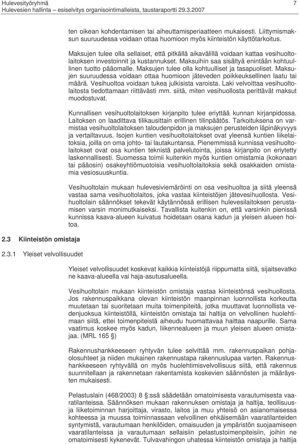 Maksujen tulee olla sellaiset, että pitkällä aikavälillä voidaan kattaa vesihuoltolaitoksen investoinnit ja kustannukset. Maksuihin saa sisältyä enintään kohtuullinen tuotto pääomalle.