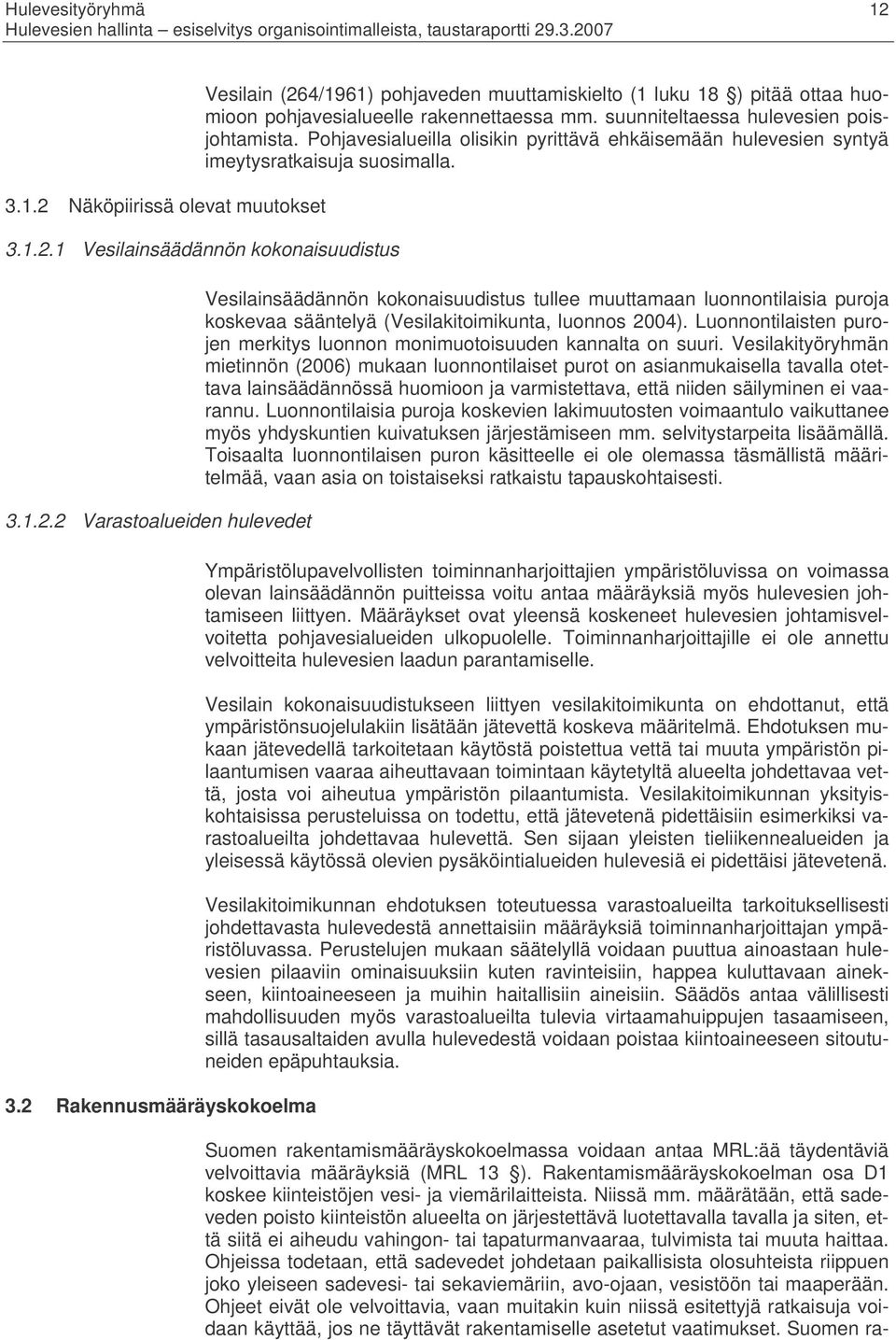 2 Rakennusmääräyskokoelma Vesilainsäädännön kokonaisuudistus tullee muuttamaan luonnontilaisia puroja koskevaa sääntelyä (Vesilakitoimikunta, luonnos 2004).