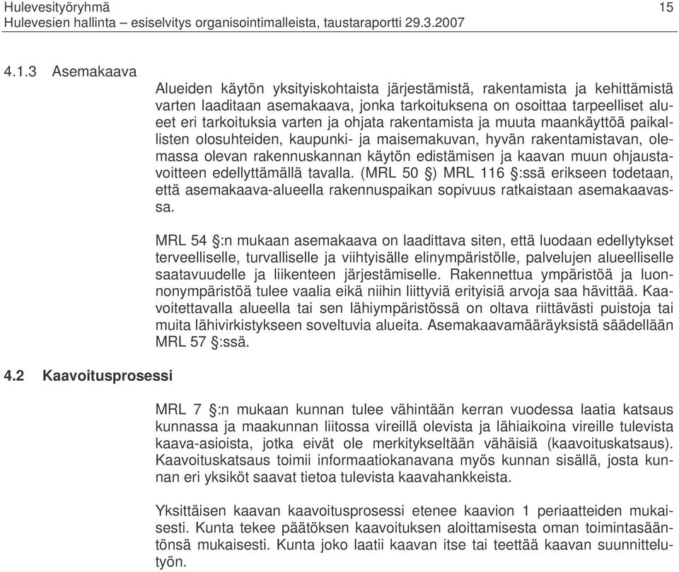 ohjaustavoitteen edellyttämällä tavalla. (MRL 50 ) MRL 116 :ssä erikseen todetaan, että asemakaava-alueella rakennuspaikan sopivuus ratkaistaan asemakaavassa. 4.