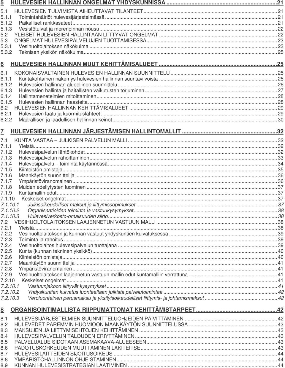 ..25 6 HULEVESIEN HALLINNAN MUUT KEHITTÄMISALUEET...25 6.1 KOKONAISVALTAINEN HULEVESIEN HALLINNAN SUUNNITTELU...25 6.1.1 Kuntakohtainen näkemys hulevesien hallinnan suuntaviivoista...25 6.1.2 Hulevesien hallinnan alueellinen suunnittelu.