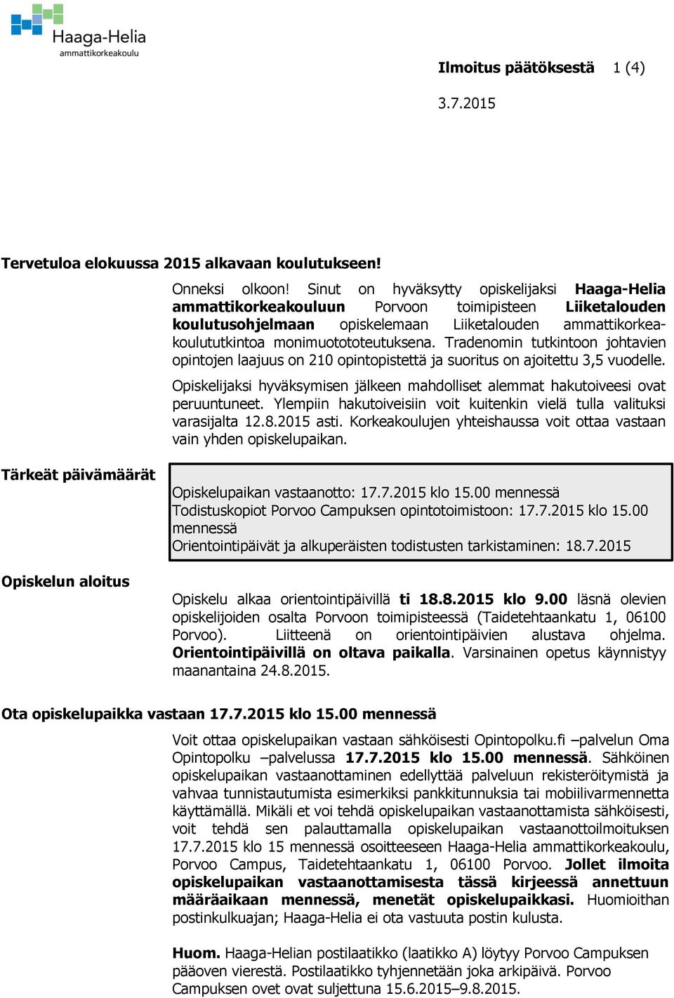 Tradenomin tutkintoon johtavien opintojen laajuus on 210 opintopistettä ja suoritus on ajoitettu 3,5 vuodelle. Opiskelijaksi hyväksymisen jälkeen mahdolliset alemmat hakutoiveesi ovat peruuntuneet.