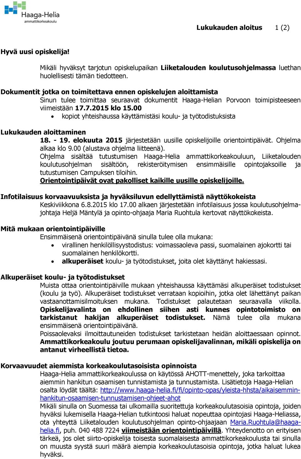 00 kopiot yhteishaussa käyttämistäsi koulu- ja työtodistuksista Lukukauden aloittaminen 18. - 19. elokuuta 2015 järjestetään uusille opiskelijoille orientointipäivät. Ohjelma alkaa klo 9.