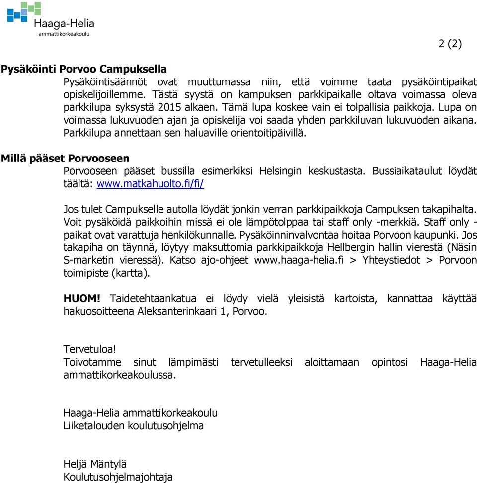 Lupa on voimassa lukuvuoden ajan ja opiskelija voi saada yhden parkkiluvan lukuvuoden aikana. Parkkilupa annettaan sen haluaville orientoitipäivillä.