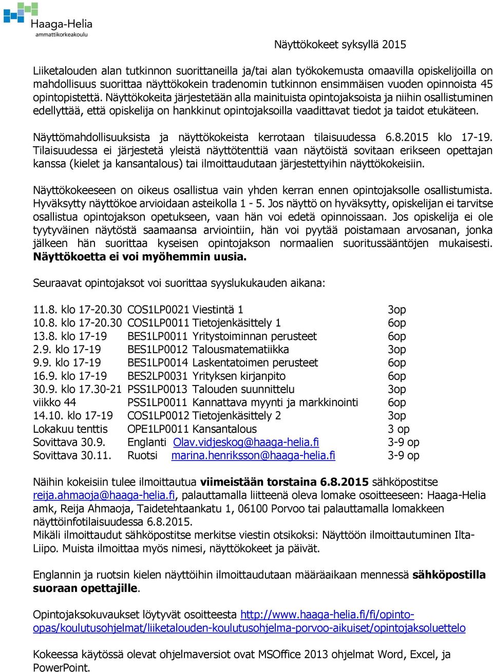 Näyttökokeita järjestetään alla mainituista opintojaksoista ja niihin osallistuminen edellyttää, että opiskelija on hankkinut opintojaksoilla vaadittavat tiedot ja taidot etukäteen.