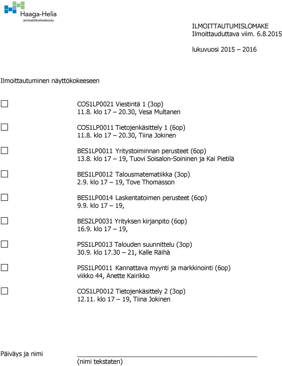 9. klo 17 19, Tove Thomasson BES1LP0014 Laskentatoimen perusteet (6op) 9.9. klo 17 19, BES2LP0031 Yrityksen kirjanpito (6op) 16.9. klo 17 19, PSS1LP0013 Talouden suunnittelu (3op) 30.9. klo 17.30 21, Kalle Räihä PSS1LP0011 Kannattava myynti ja markkinointi (6op) viikko 44, Anette Kairikko COS1LP0012 Tietojenkäsittely 2 (3op) 12.