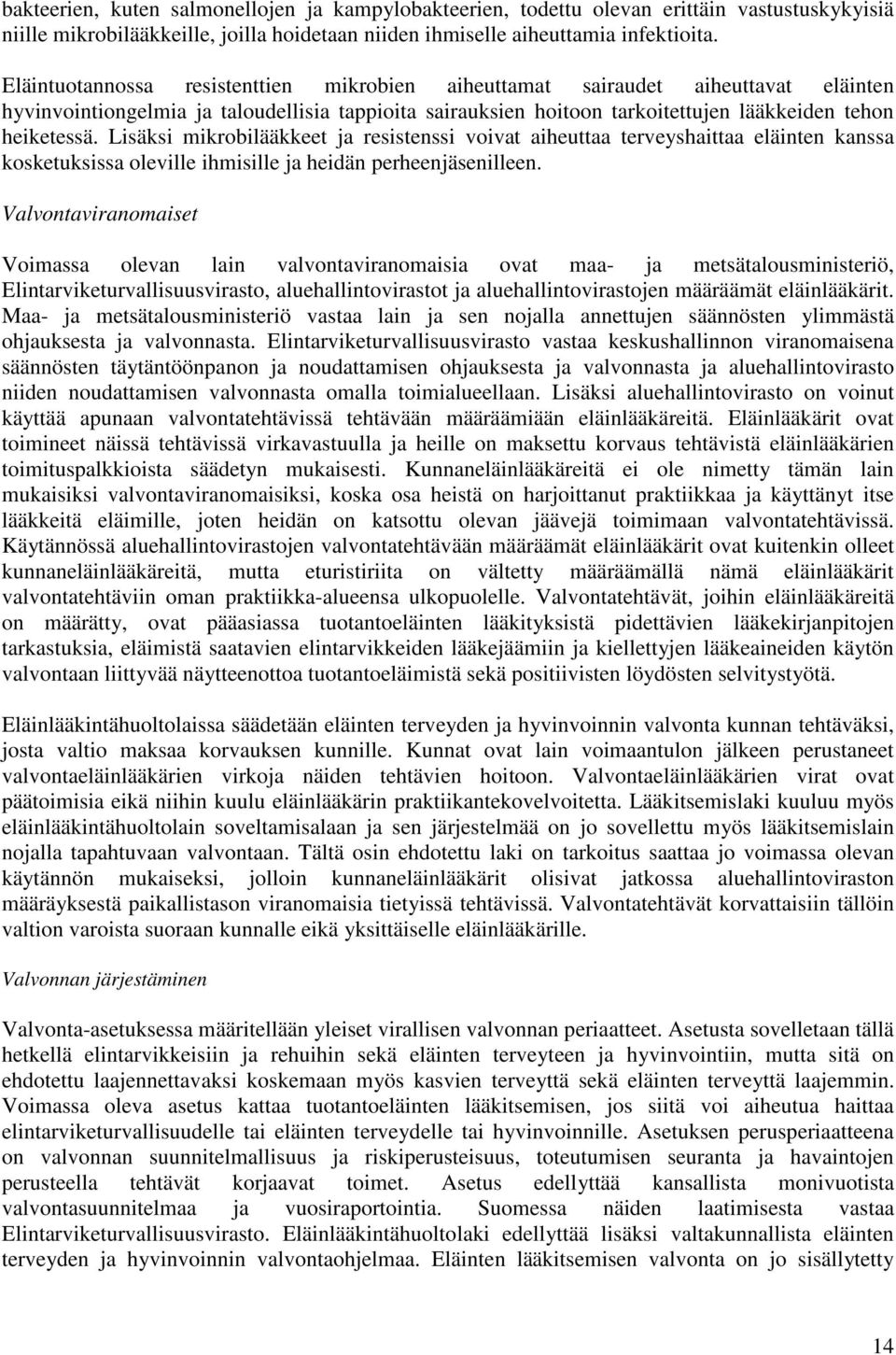 Lisäksi mikrobilääkkeet ja resistenssi voivat aiheuttaa terveyshaittaa eläinten kanssa kosketuksissa oleville ihmisille ja heidän perheenjäsenilleen.