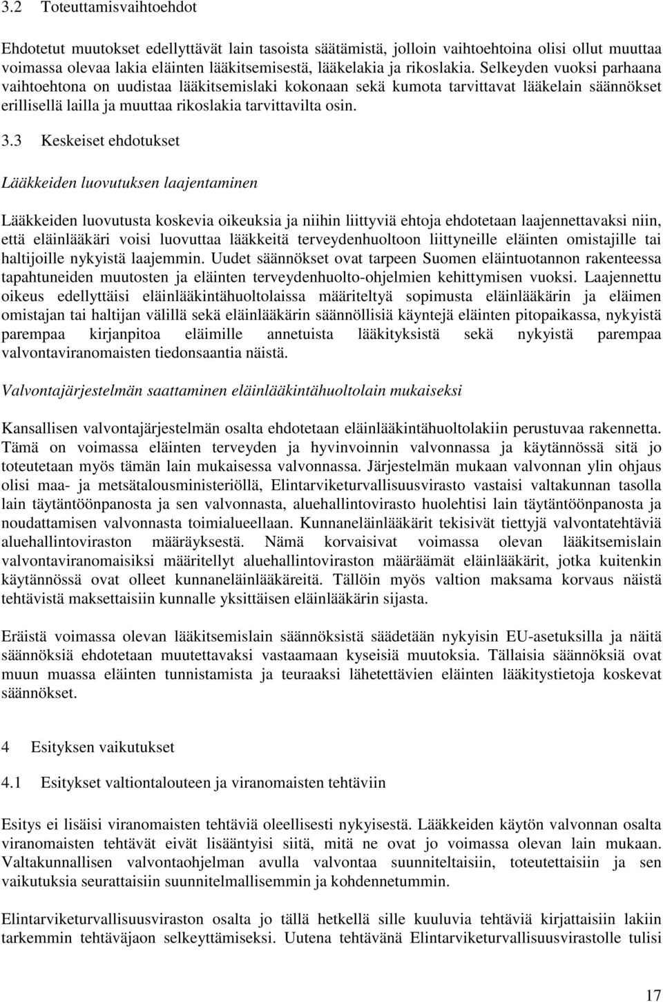 3 Keskeiset ehdotukset Lääkkeiden luovutuksen laajentaminen Lääkkeiden luovutusta koskevia oikeuksia ja niihin liittyviä ehtoja ehdotetaan laajennettavaksi niin, että eläinlääkäri voisi luovuttaa