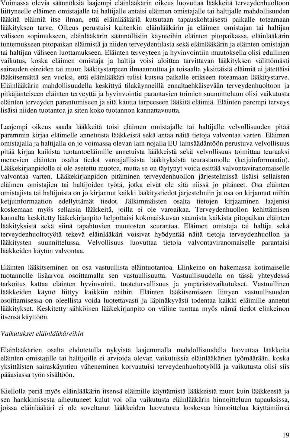 Oikeus perustuisi kuitenkin eläinlääkärin ja eläimen omistajan tai haltijan väliseen sopimukseen, eläinlääkärin säännöllisiin käynteihin eläinten pitopaikassa, eläinlääkärin tuntemukseen pitopaikan