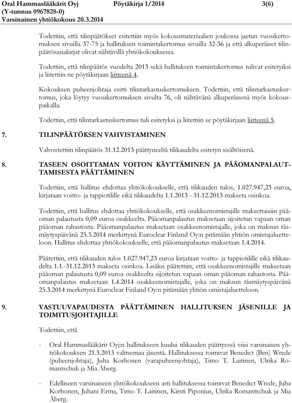 Todettiin, että tilinpäätös vuodelta 2013 sekä hallituksen toimintakertomus tulivat esitetyiksi ja liitettiin ne pöytäkirjaan liitteenä 4. Kokouksen puheenjohtaja esitti tilintarkastuskertomuksen.