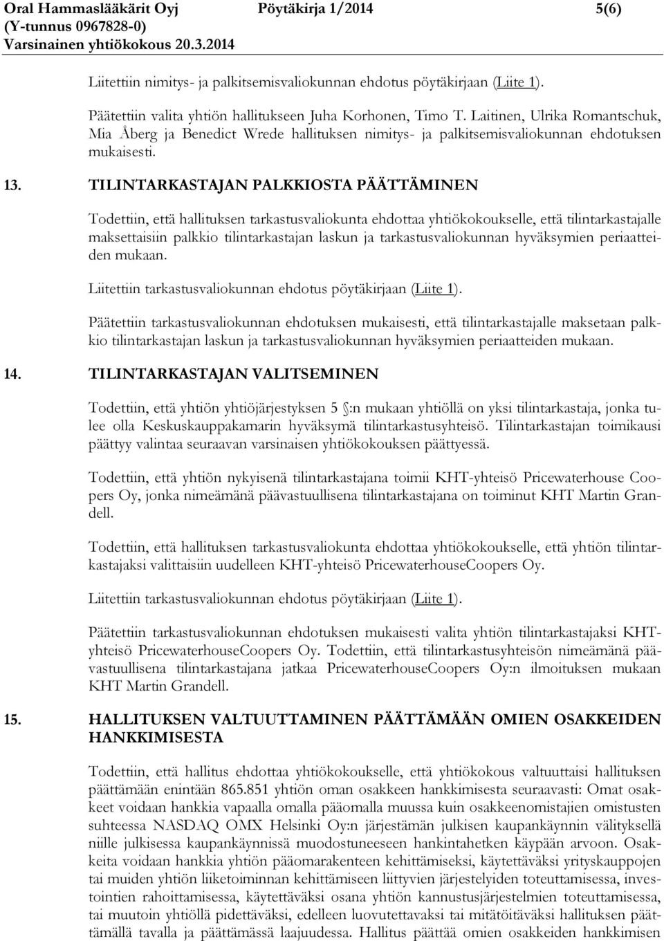 TILINTARKASTAJAN PALKKIOSTA PÄÄTTÄMINEN Todettiin, että hallituksen tarkastusvaliokunta ehdottaa yhtiökokoukselle, että tilintarkastajalle maksettaisiin palkkio tilintarkastajan laskun ja