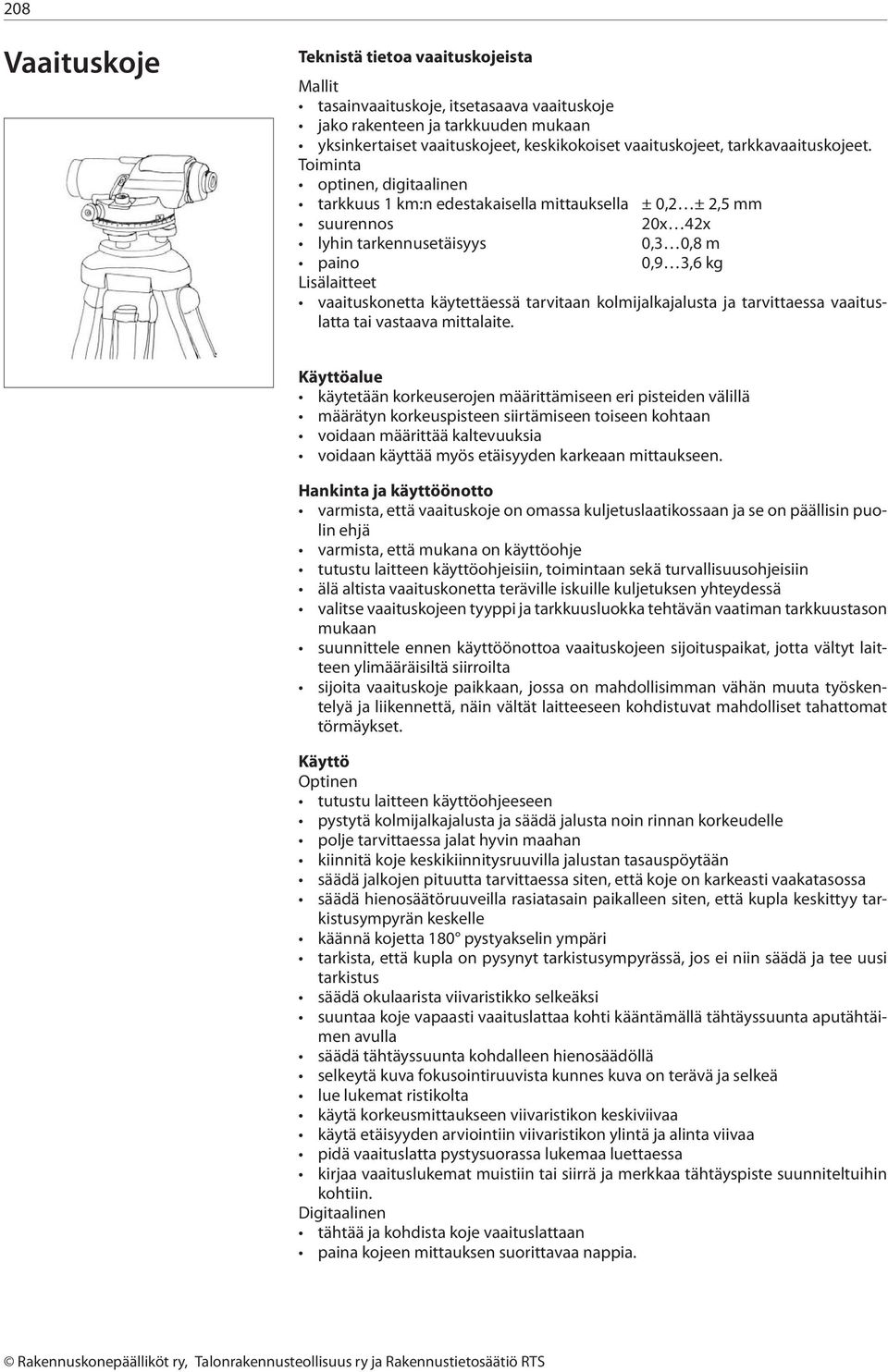 Toimita optie, digitaalie tarkkuus 1 km: edestakaisella mittauksella ± 0,2 ± 2,5 mm suureos 20x 42x lyhi tarkeusetäisyys 0,3 0,8 m paio 0,9 3,6 kg Lisälaitteet vaaituskoetta käytettäessä tarvitaa