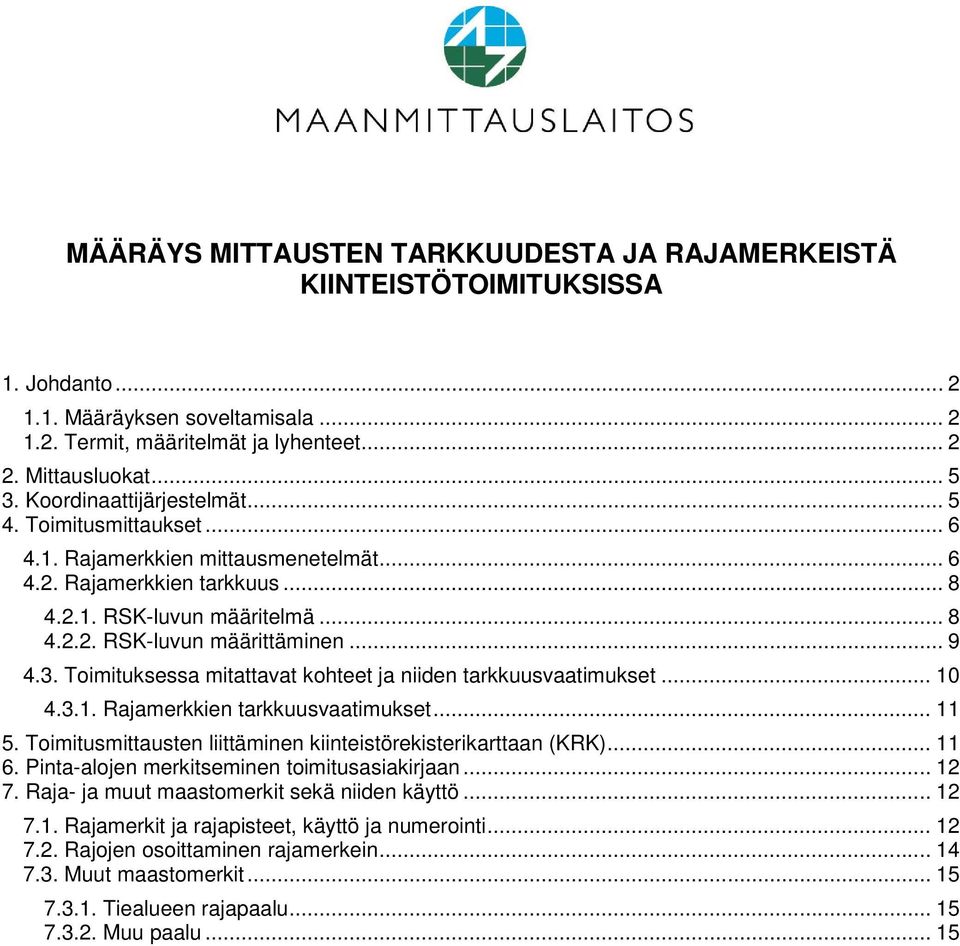 3. Toimituksessa mitattavat kohteet ja niiden tarkkuusvaatimukset... 10 4.3.1. Rajamerkkien tarkkuusvaatimukset... 11 5. Toimitusmittausten liittäminen kiinteistörekisterikarttaan (KRK)... 11 6.