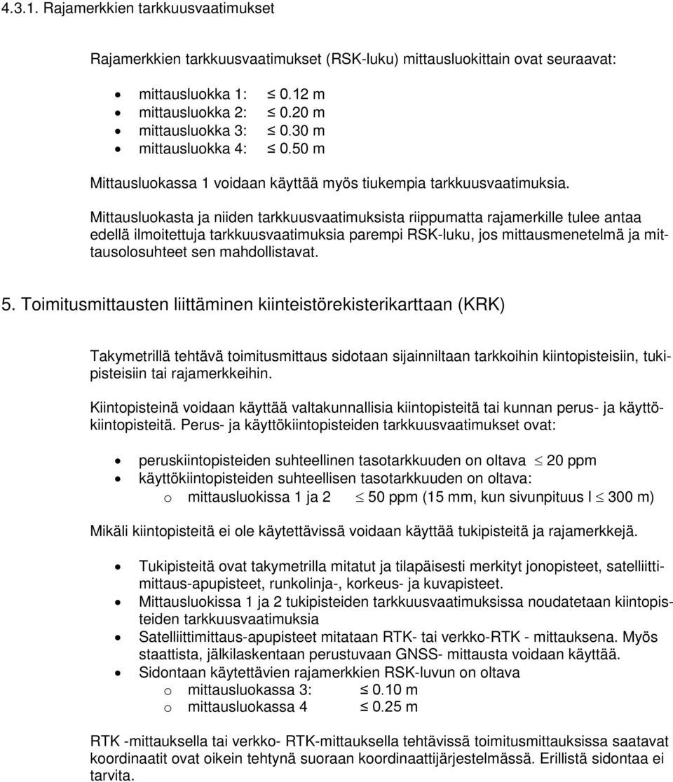 Mittausluokasta ja niiden tarkkuusvaatimuksista riippumatta rajamerkille tulee antaa edellä ilmoitettuja tarkkuusvaatimuksia parempi RSK-luku, jos mittausmenetelmä ja mittausolosuhteet sen