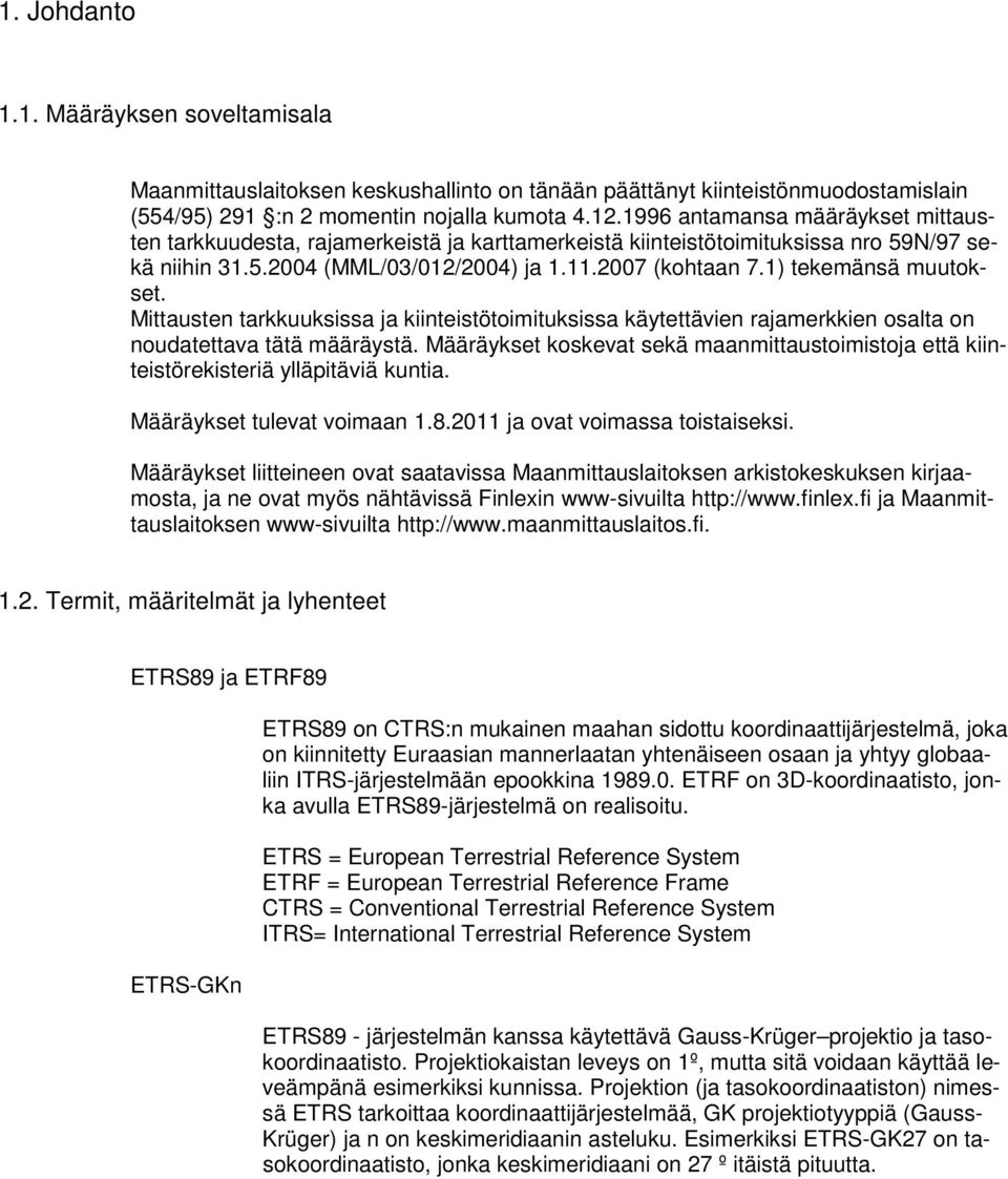 1) tekemänsä muutokset. Mittausten tarkkuuksissa ja kiinteistötoimituksissa käytettävien rajamerkkien osalta on noudatettava tätä määräystä.