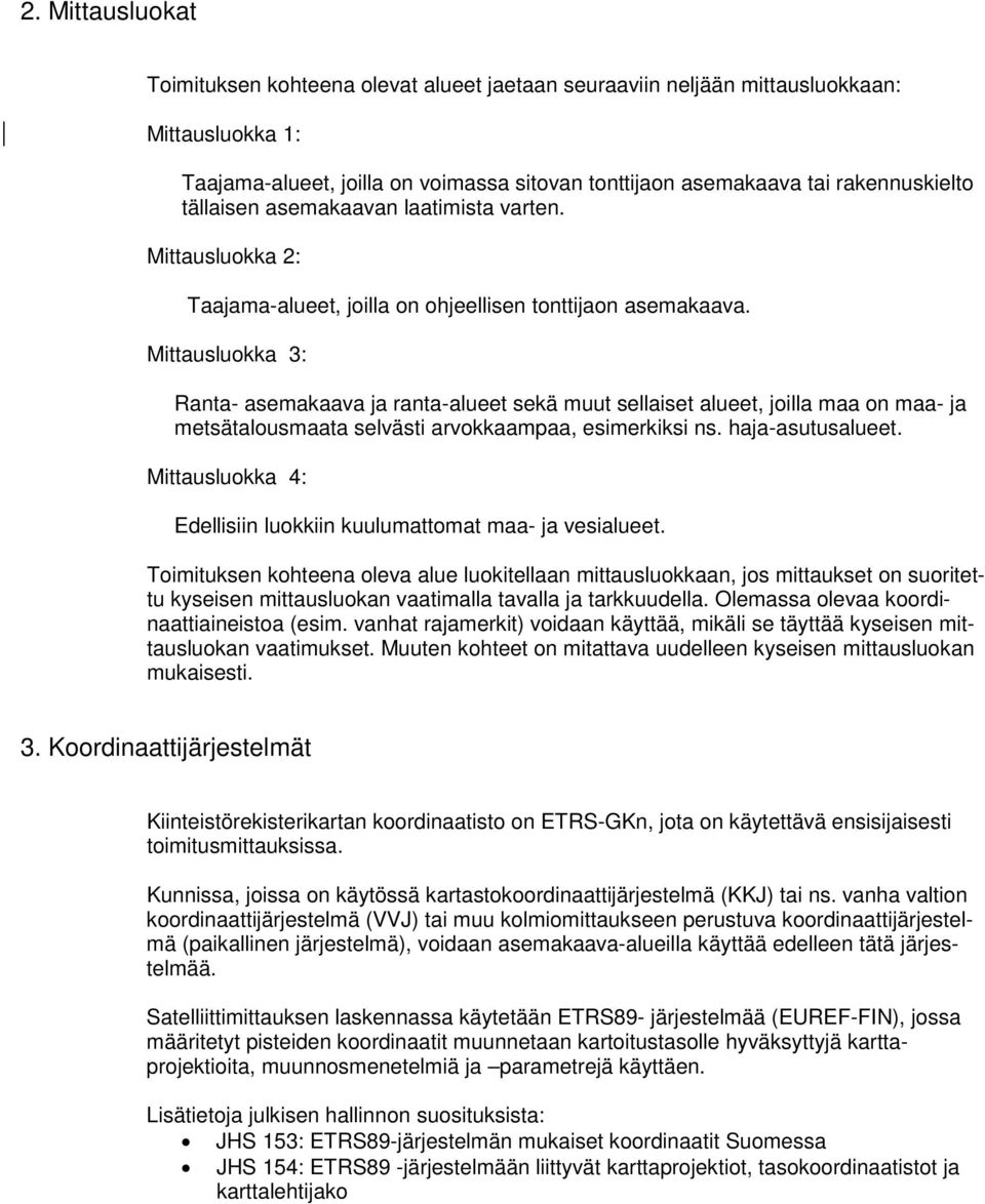 Mittausluokka 3: Ranta- asemakaava ja ranta-alueet sekä muut sellaiset alueet, joilla maa on maa- ja metsätalousmaata selvästi arvokkaampaa, esimerkiksi ns. haja-asutusalueet.