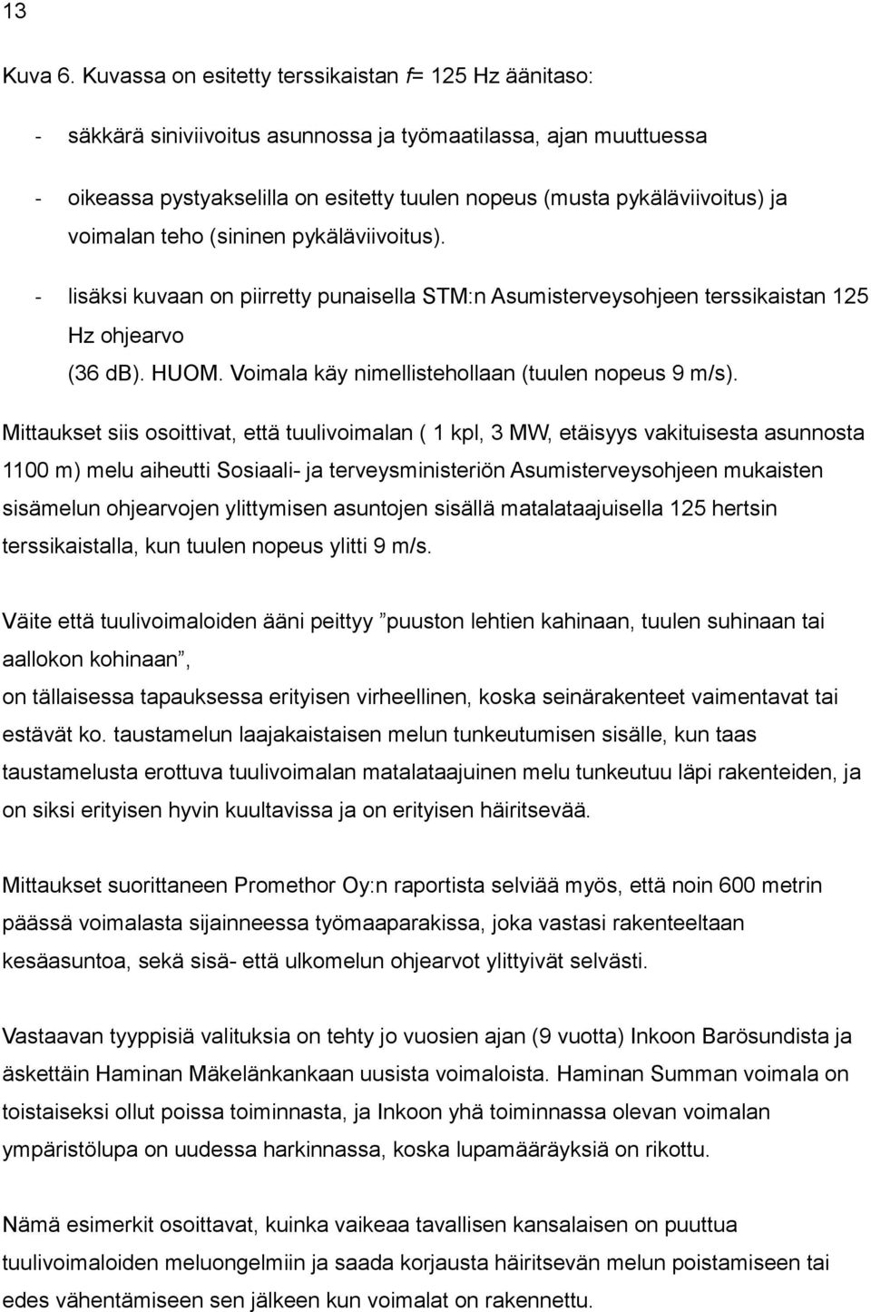 ja voimalan teho (sininen pykäläviivoitus). - lisäksi kuvaan on piirretty punaisella STM:n Asumisterveysohjeen terssikaistan 125 Hz ohjearvo (36 db). HUOM.
