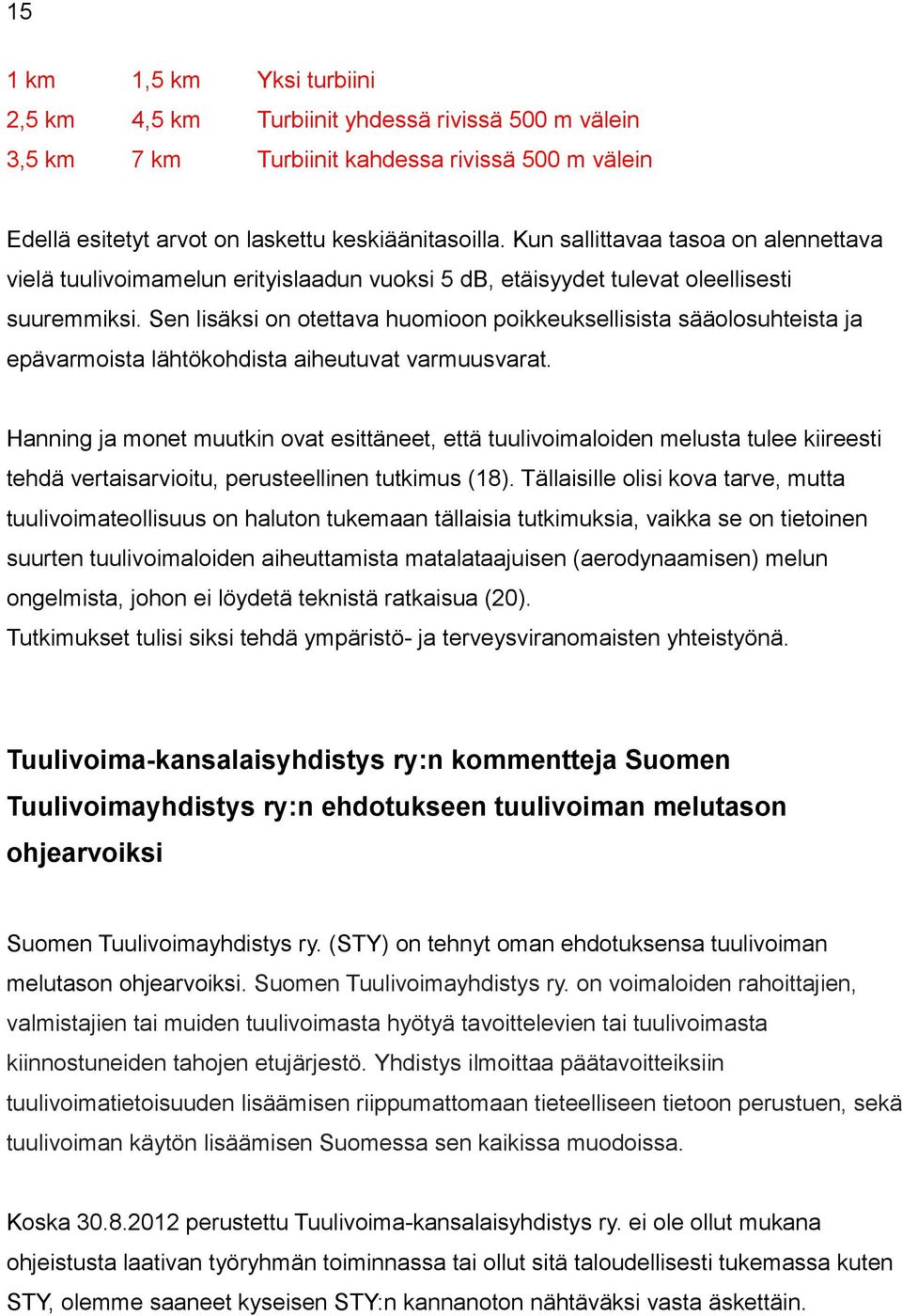 Sen lisäksi on otettava huomioon poikkeuksellisista sääolosuhteista ja epävarmoista lähtökohdista aiheutuvat varmuusvarat.