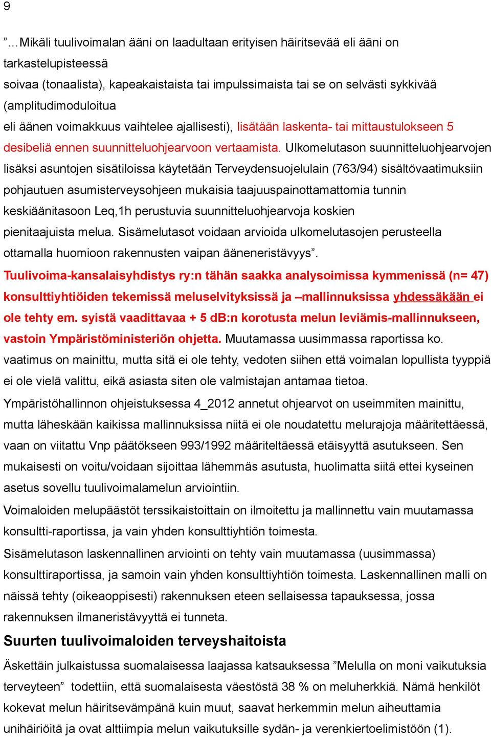 Ulkomelutason suunnitteluohjearvojen lisäksi asuntojen sisätiloissa käytetään Terveydensuojelulain (763/94) sisältövaatimuksiin pohjautuen asumisterveysohjeen mukaisia taajuuspainottamattomia tunnin