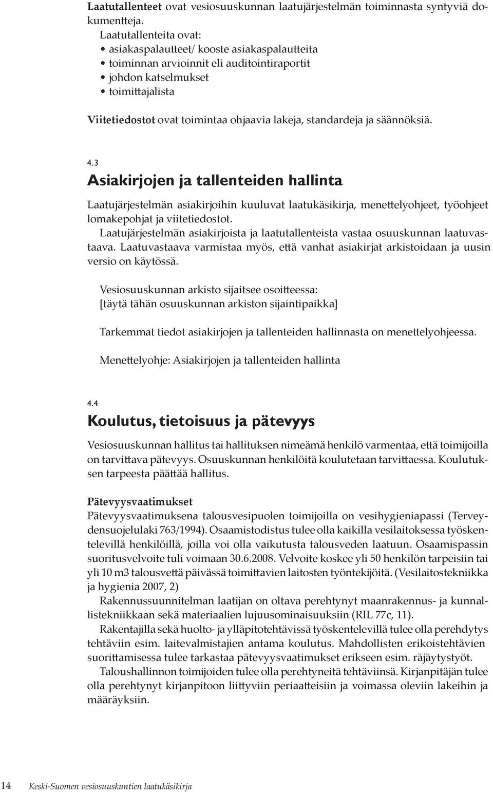 standardeja ja säännöksiä. 4.3 Asiakirjojen ja tallenteiden hallinta Laatujärjestelmän asiakirjoihin kuuluvat laatukäsikirja, menettelyohjeet, työohjeet lomakepohjat ja viitetiedostot.