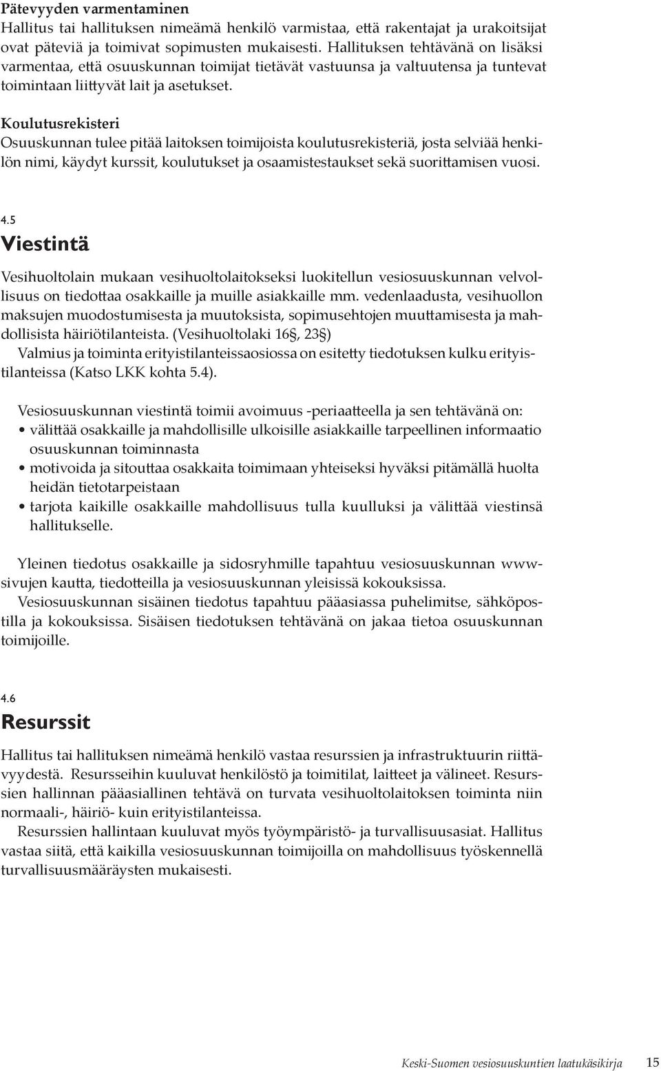 Koulutusrekisteri Osuuskunnan tulee pitää laitoksen toimĳoista koulutusrekisteriä, josta selviää henkilön nimi, käydyt kurssit, koulutukset ja osaamistestaukset sekä suorittamisen vuosi. 4.