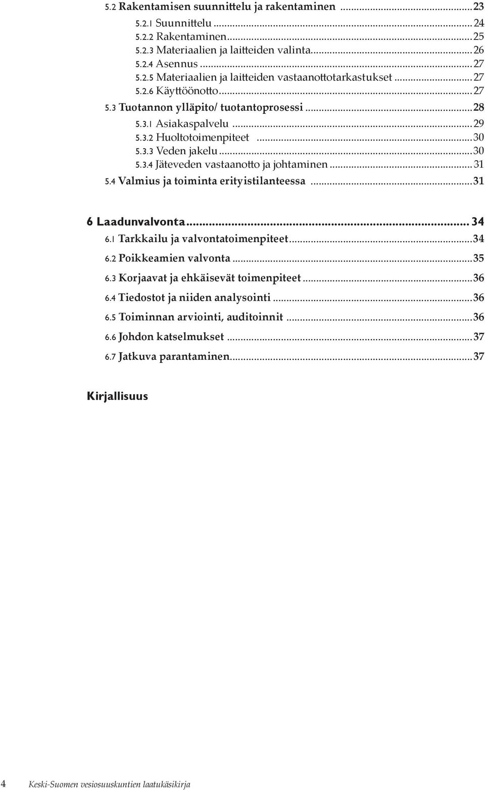 .. 31 5.4 Valmius ja toiminta erityistilanteessa...31 6 Laadunvalvonta... 34 6.1 Tarkkailu ja valvontatoimenpiteet...34 6.2 Poikkeamien valvonta...35 6.3 Korjaavat ja ehkäisevät toimenpiteet...36 6.