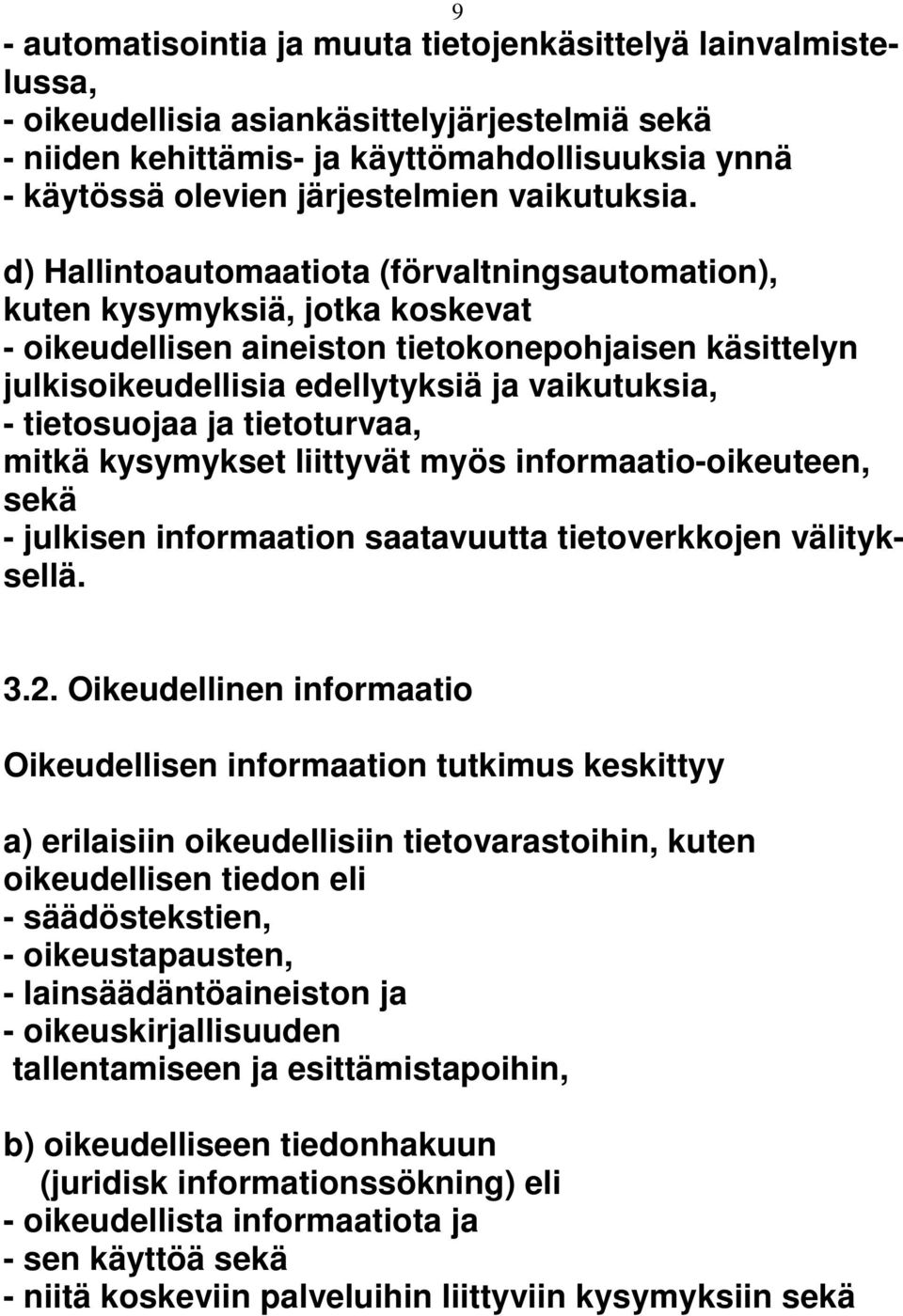 d) Hallintoautomaatiota (förvaltningsautomation), kuten kysymyksiä, jotka koskevat - oikeudellisen aineiston tietokonepohjaisen käsittelyn julkisoikeudellisia edellytyksiä ja vaikutuksia, -