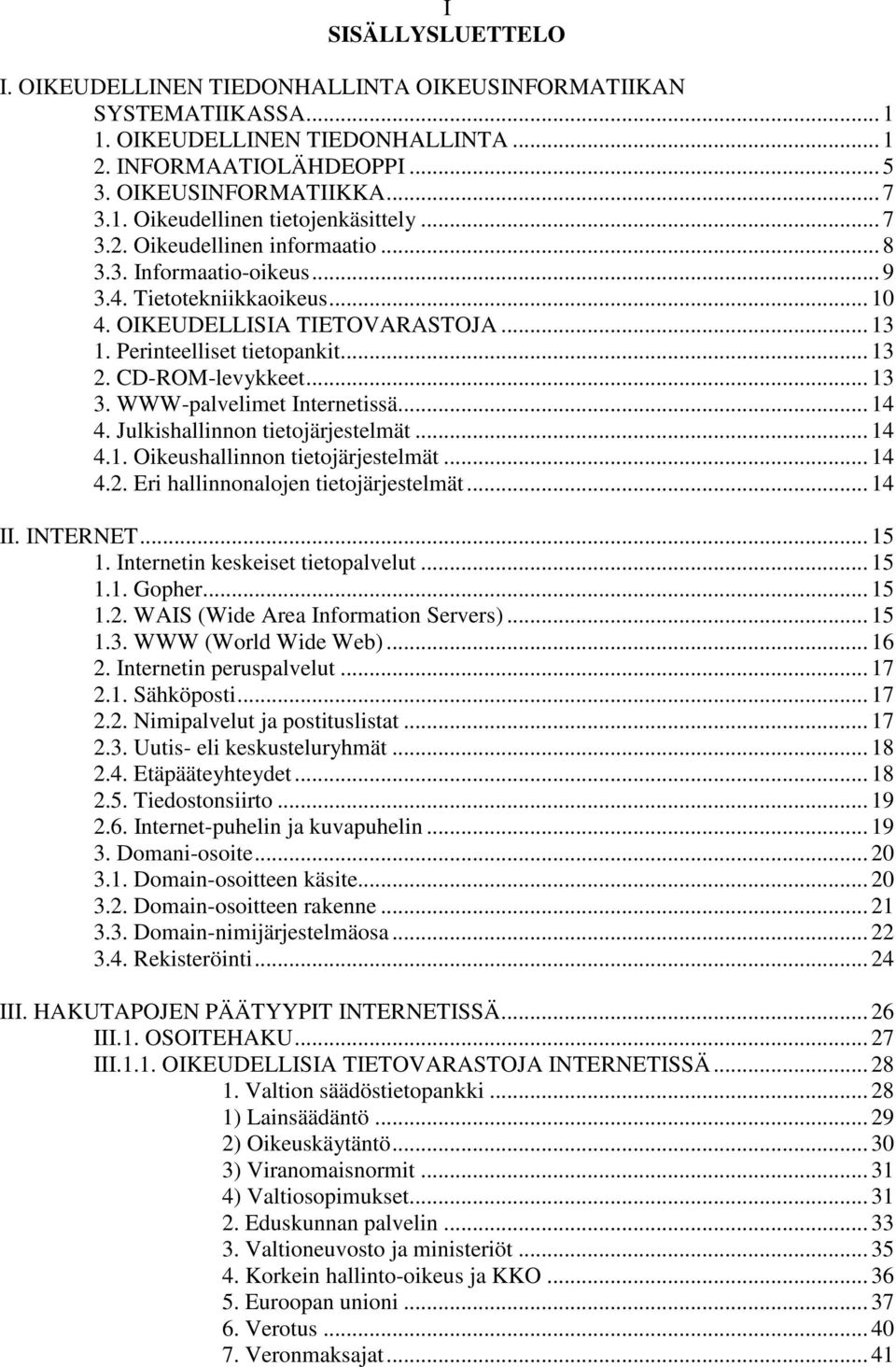 .. 13 3. WWW-palvelimet Internetissä... 14 4. Julkishallinnon tietojärjestelmät... 14 4.1. Oikeushallinnon tietojärjestelmät... 14 4.2. Eri hallinnonalojen tietojärjestelmät... 14 II. INTERNET... 15 1.