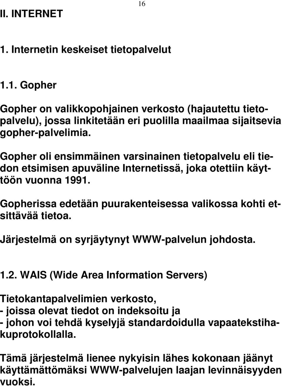 Gopherissa edetään puurakenteisessa valikossa kohti etsittävää tietoa. Järjestelmä on syrjäytynyt WWW-palvelun johdosta. 1.2.