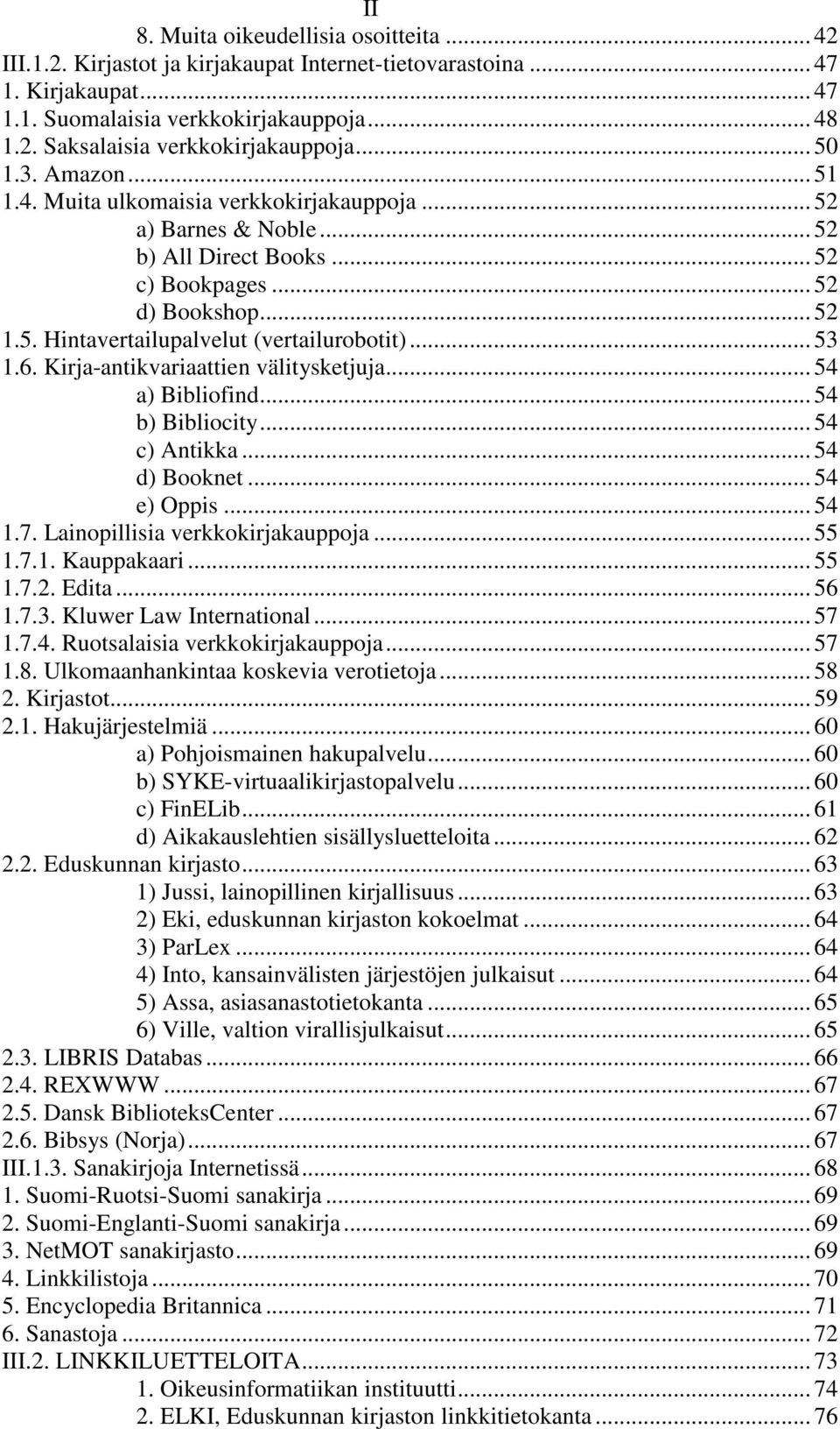 .. 53 1.6. Kirja-antikvariaattien välitysketjuja... 54 a) Bibliofind... 54 b) Bibliocity... 54 c) Antikka... 54 d) Booknet... 54 e) Oppis... 54 1.7. Lainopillisia verkkokirjakauppoja... 55 1.7.1. Kauppakaari.