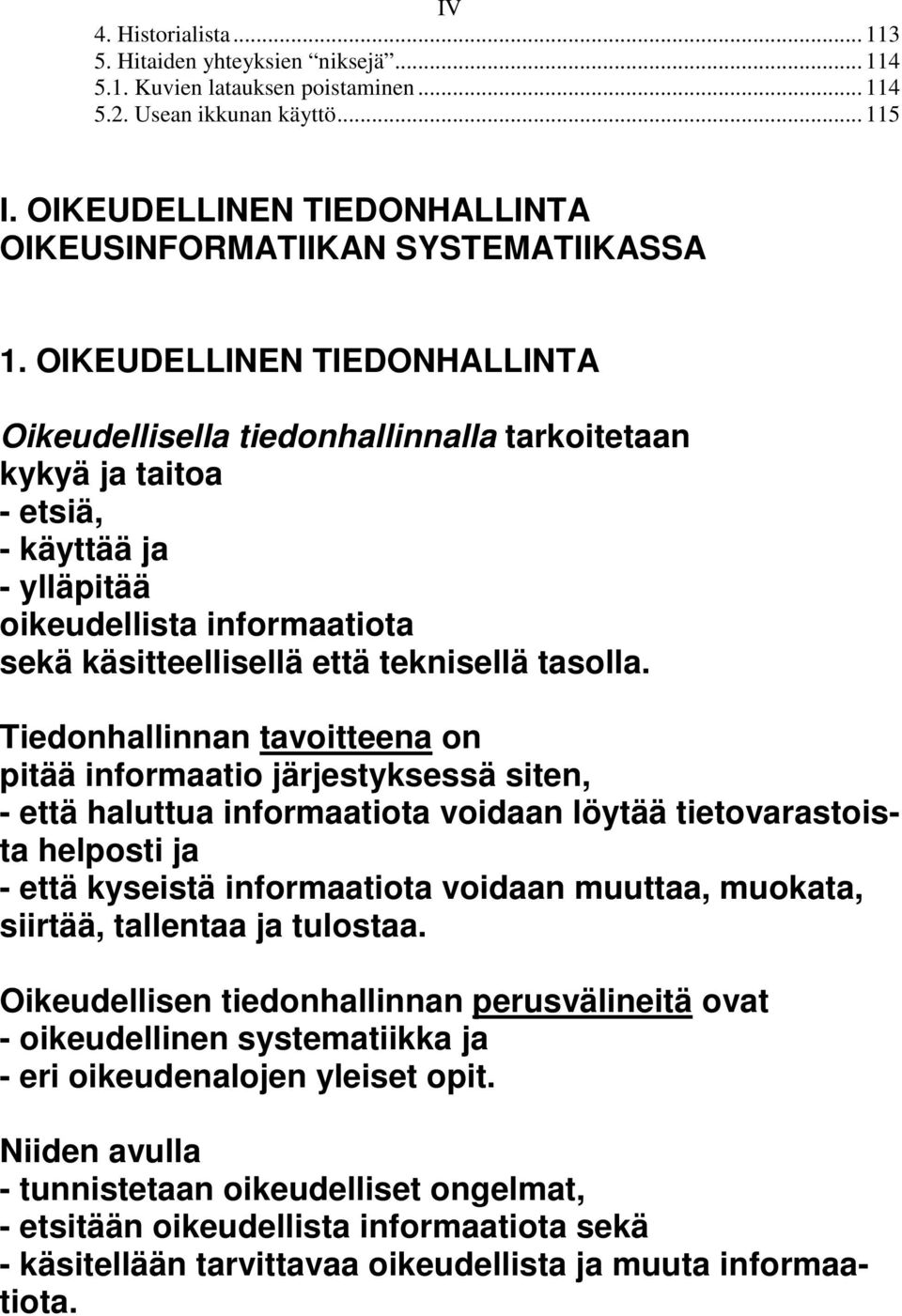 OIKEUDELLINEN TIEDONHALLINTA Oikeudellisella tiedonhallinnalla tarkoitetaan kykyä ja taitoa - etsiä, - käyttää ja - ylläpitää oikeudellista informaatiota sekä käsitteellisellä että teknisellä tasolla.