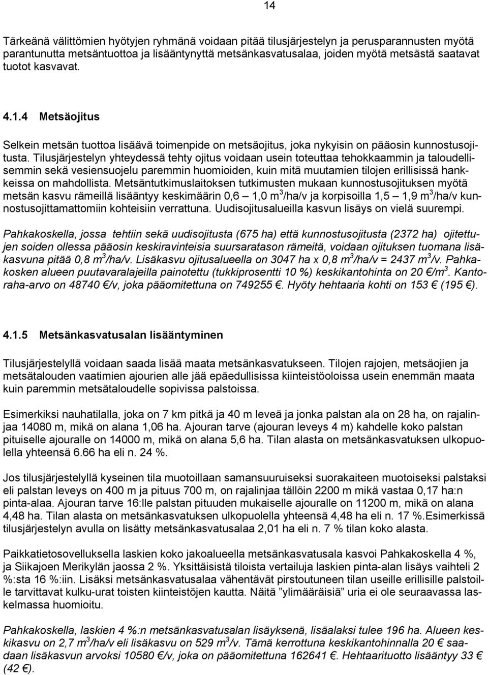 Tilusjärjestelyn yhteydessä tehty ojitus voidaan usein toteuttaa tehokkaammin ja taloudellisemmin sekä vesiensuojelu paremmin huomioiden, kuin mitä muutamien tilojen erillisissä hankkeissa on