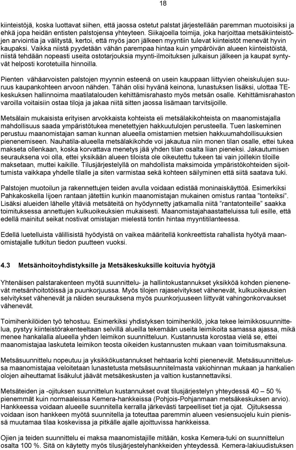 Vaikka niistä pyydetään vähän parempaa hintaa kuin ympäröivän alueen kiinteistöistä, niistä tehdään nopeasti useita ostotarjouksia myynti-ilmoituksen julkaisun jälkeen ja kaupat syntyvät helposti