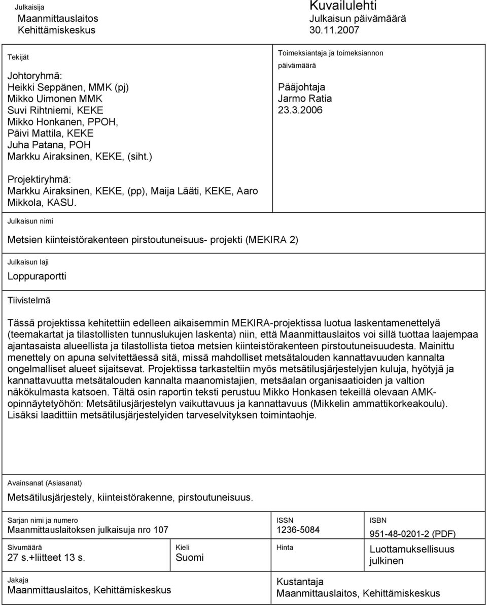 ) Toimeksiantaja ja toimeksiannon päivämäärä Pääjohtaja Jarmo Ratia 23.3.2006 Projektiryhmä: Markku Airaksinen, KEKE, (pp), Maija Lääti, KEKE, Aaro Mikkola, KASU.