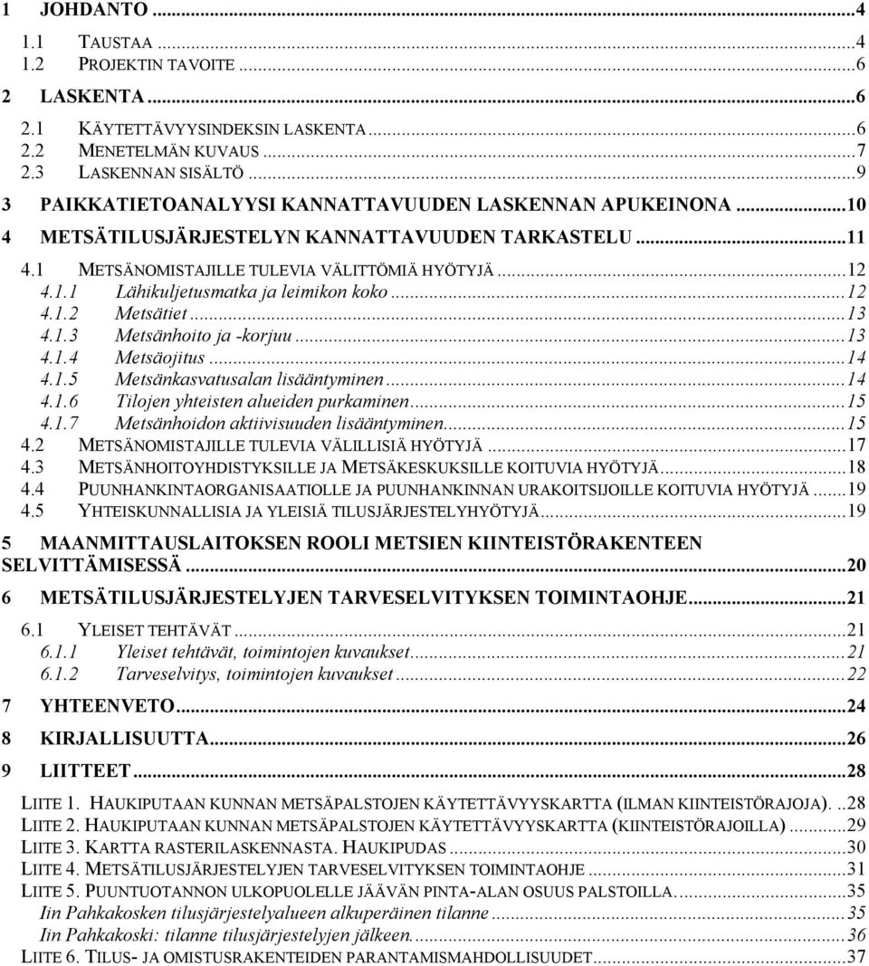 ..12 4.1.2 Metsätiet...13 4.1.3 Metsänhoito ja -korjuu...13 4.1.4 Metsäojitus...14 4.1.5 Metsänkasvatusalan lisääntyminen...14 4.1.6 Tilojen yhteisten alueiden purkaminen...15 4.1.7 Metsänhoidon aktiivisuuden lisääntyminen.