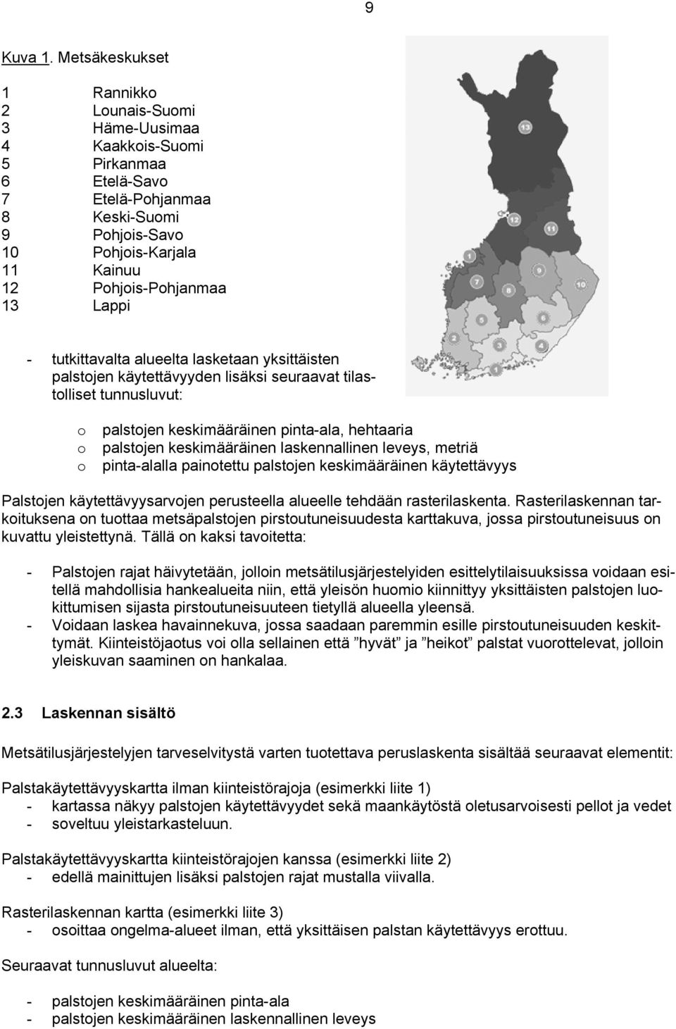 Lappi - tutkittavalta alueelta lasketaan yksittäisten palstojen käytettävyyden lisäksi seuraavat tilastolliset tunnusluvut: o palstojen keskimääräinen pinta-ala, hehtaaria o palstojen keskimääräinen