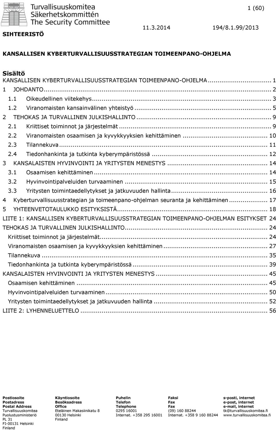 .. 10 2.3 Tilannekuva... 11 2.4 Tiedonhankinta ja tutkinta kyberympäristössä... 12 3 KANSALAISTEN HYVINVOINTI JA YRITYSTEN MENESTYS... 14 3.1 Osaamisen kehittäminen... 14 3.2 Hyvinvointipalveluiden turvaaminen.