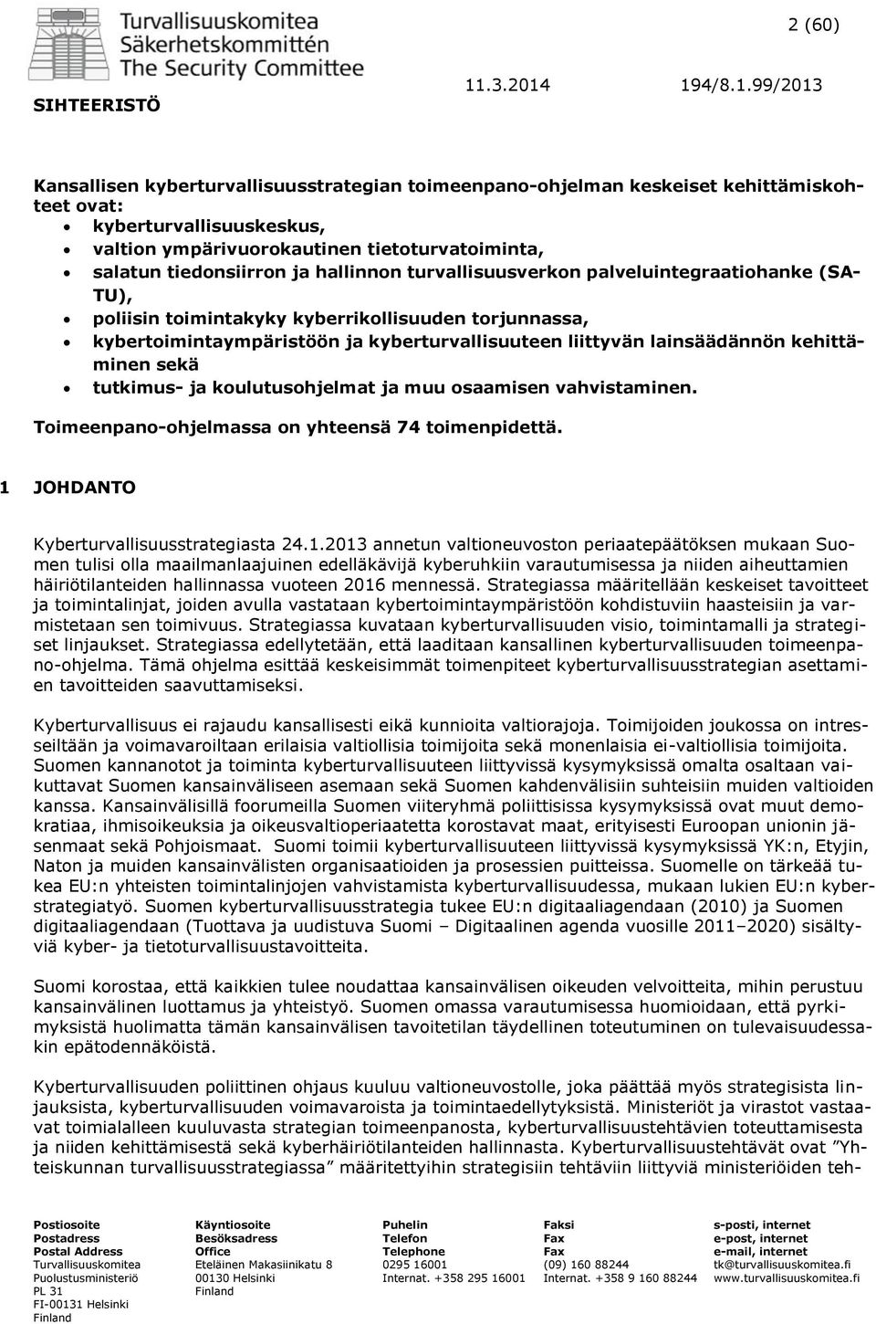 hallinnon turvallisuusverkon palveluintegraatiohanke (SA- TU), poliisin toimintakyky kyberrikollisuuden torjunnassa, kybertoimintaympäristöön ja kyberturvallisuuteen liittyvän lainsäädännön