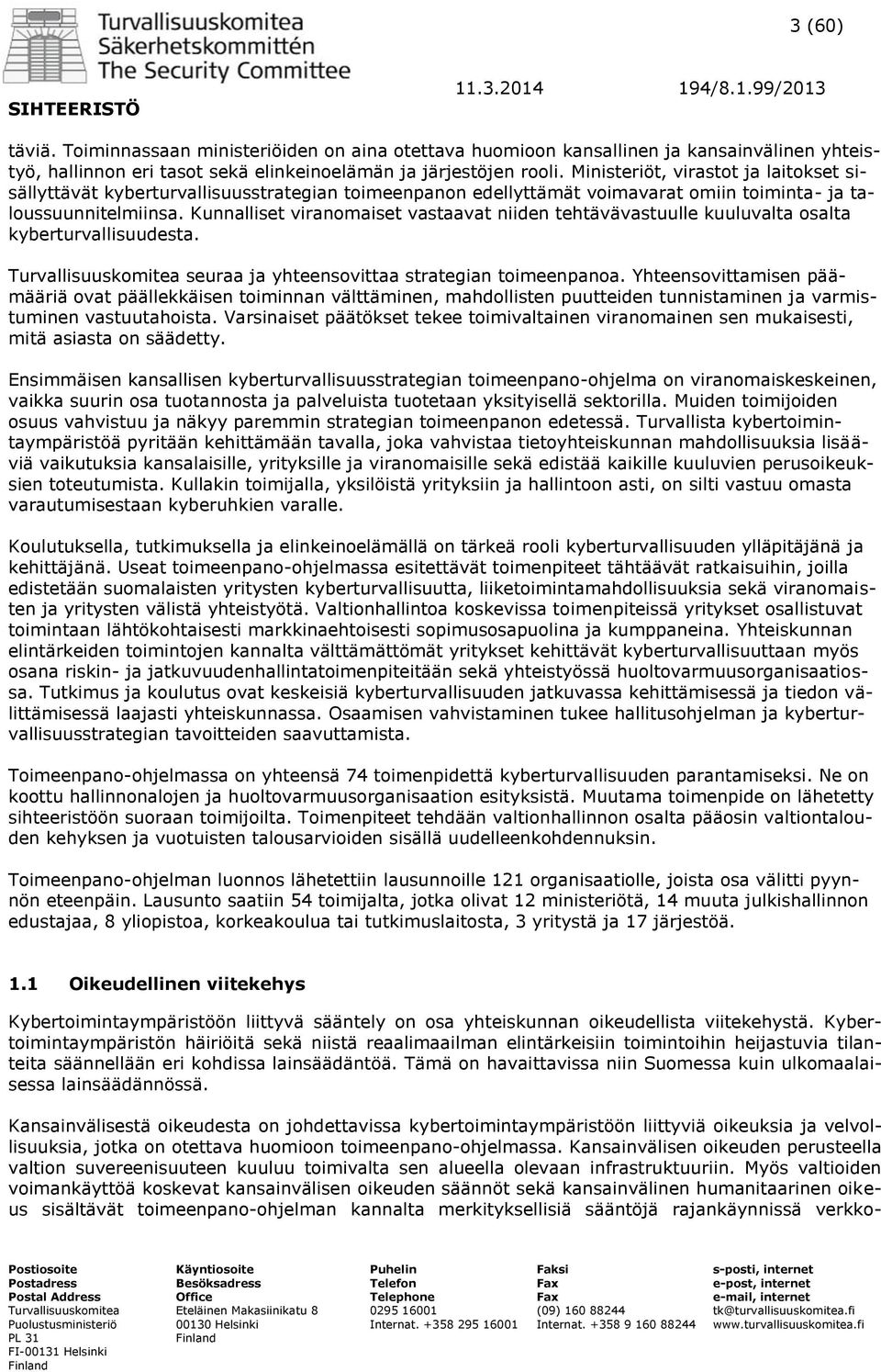 Kunnalliset viranomaiset vastaavat niiden tehtävävastuulle kuuluvalta osalta kyberturvallisuudesta. Turvallisuuskomitea seuraa ja yhteensovittaa strategian toimeenpanoa.