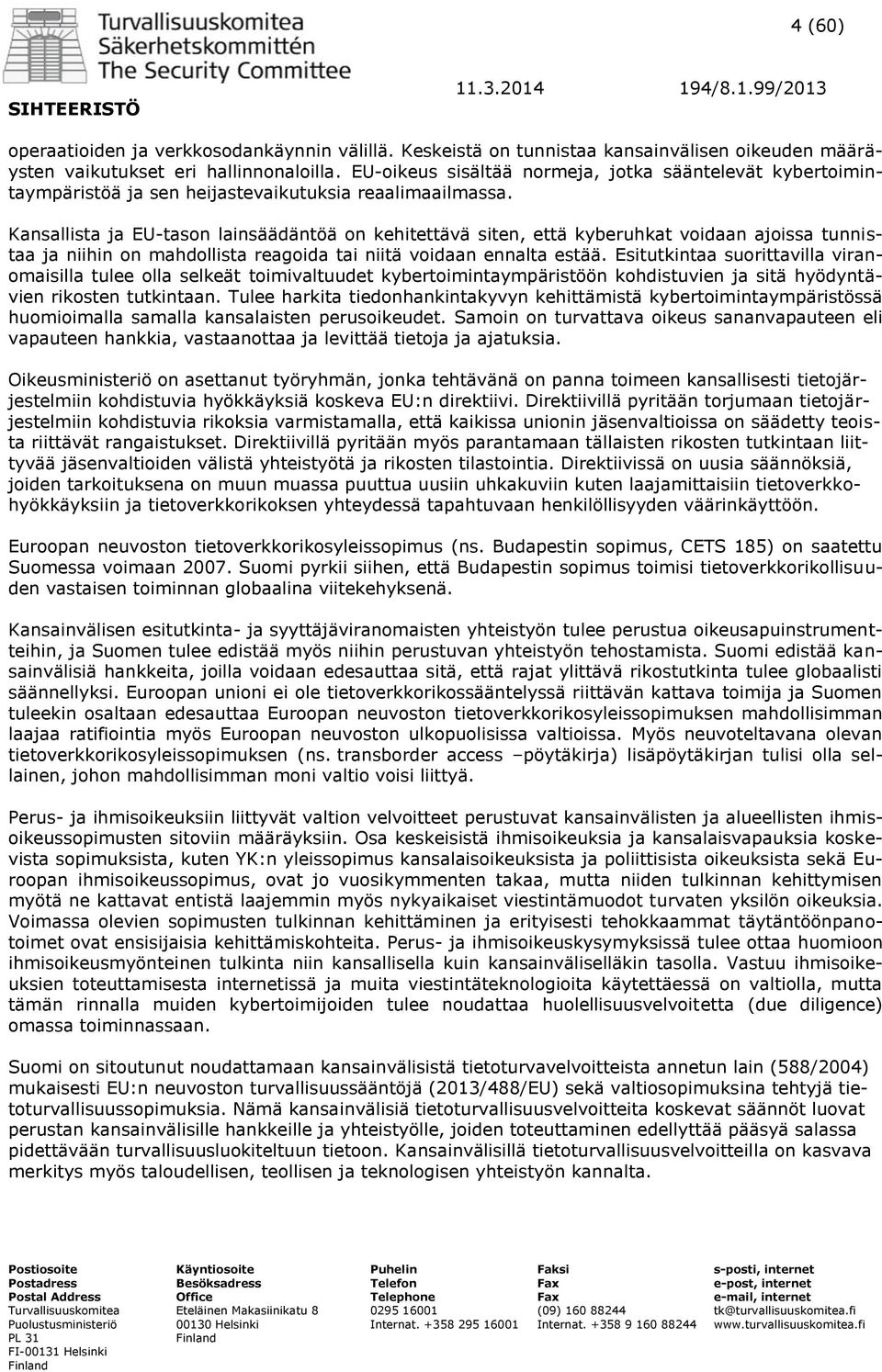 Kansallista ja EU-tason lainsäädäntöä on kehitettävä siten, että kyberuhkat voidaan ajoissa tunnistaa ja niihin on mahdollista reagoida tai niitä voidaan ennalta estää.