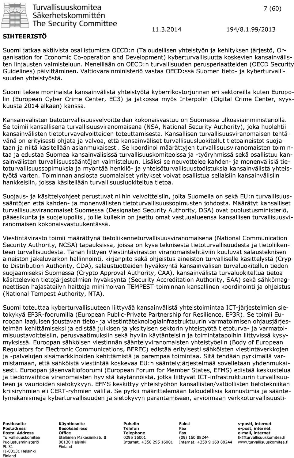 kansainvälisten linjausten valmisteluun. Meneillään on OECD:n turvallisuuden perusperiaatteiden (OECD Security Guidelines) päivittäminen.