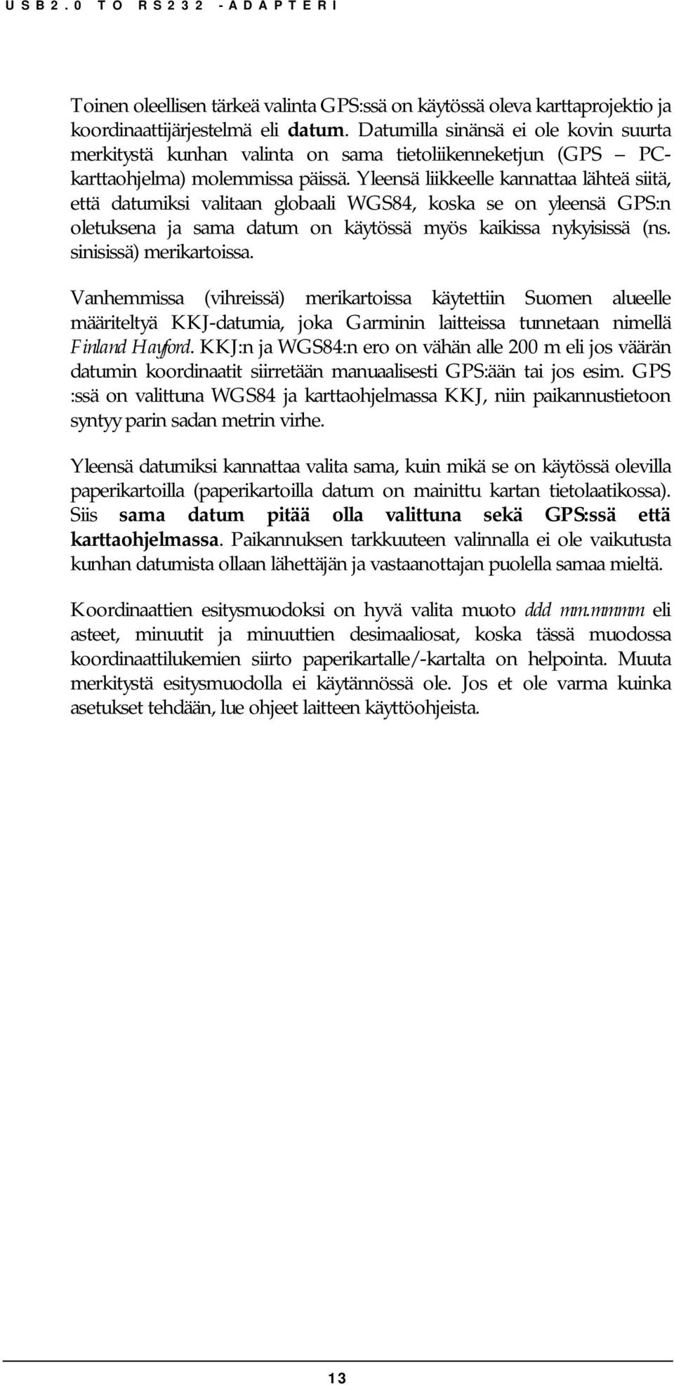 Yleensä liikkeelle kannattaa lähteä siitä, että datumiksi valitaan globaali WGS84, koska se on yleensä GPS:n oletuksena ja sama datum on käytössä myös kaikissa nykyisissä (ns.