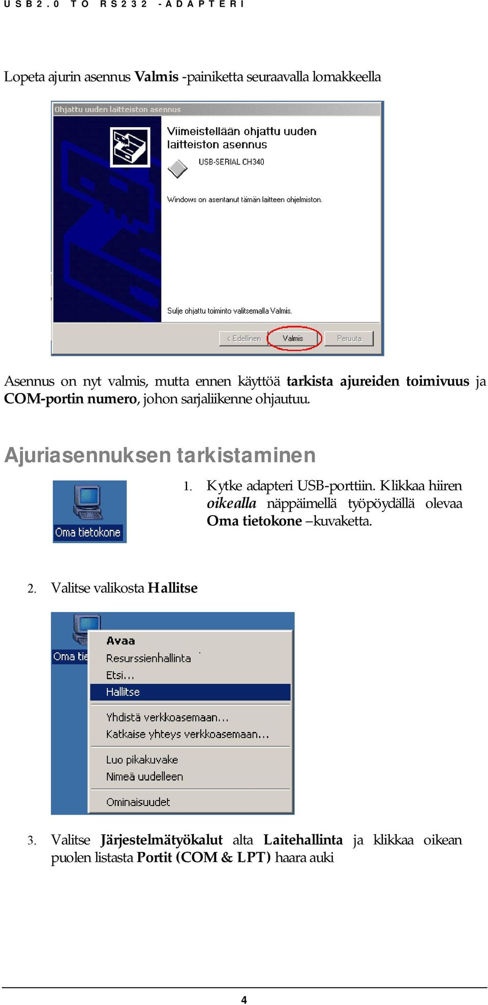 Kytke adapteri USB-porttiin. Klikkaa hiiren oikealla näppäimellä työpöydällä olevaa Oma tietokone kuvaketta. 2.