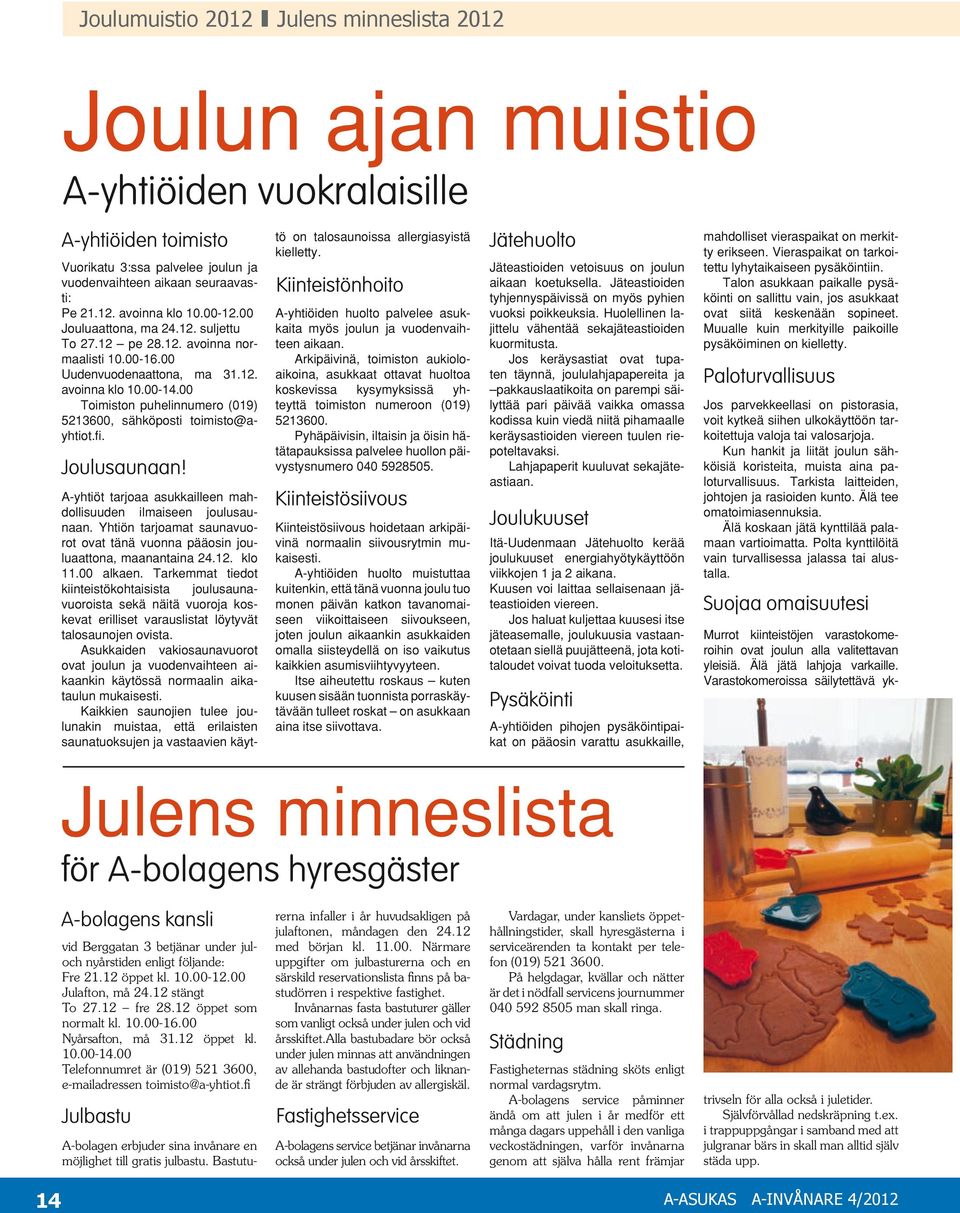 00 Toimiston puhelinnumero (019) 5213600, sähköposti toimisto@ayhtiot.fi. Joulusaunaan! A-yhtiöt tarjoaa asukkailleen mahdollisuuden ilmaiseen joulusaunaan.