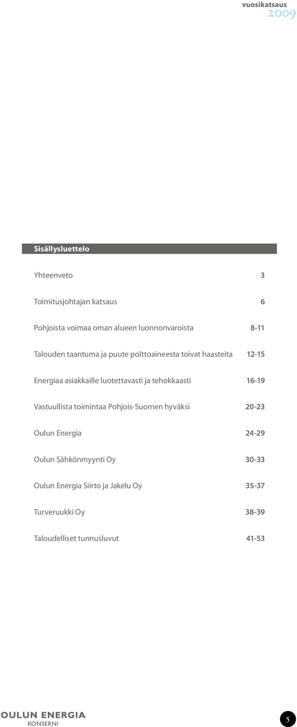 luotettavasti ja tehokkaasti 16-19 Vastuullista toimintaa Pohjois-Suomen hyväksi 20-23 Oulun Energia 24-29