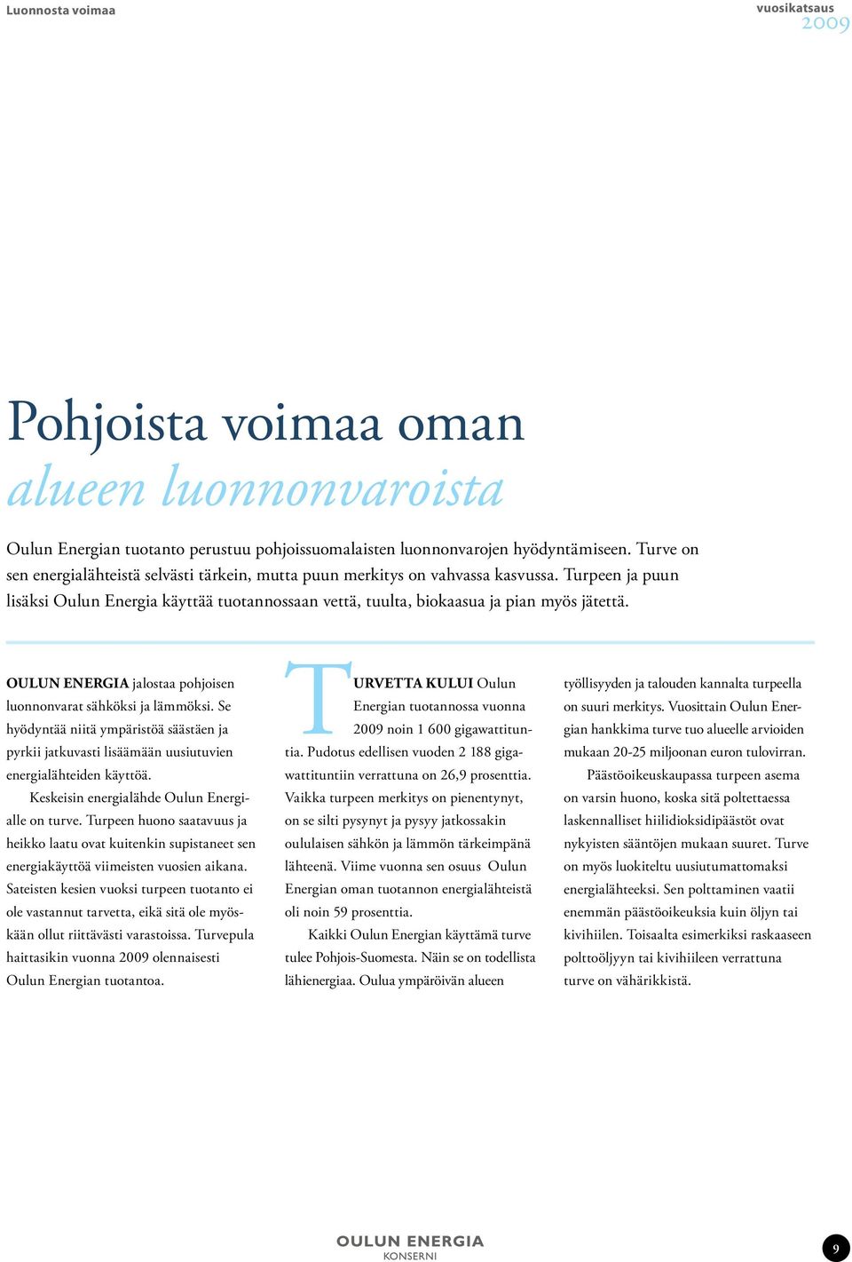 Oulun Energia jalostaa pohjoisen luonnonvarat sähköksi ja lämmöksi. Se hyödyntää niitä ympäristöä säästäen ja pyrkii jatkuvasti lisäämään uusiutuvien energialähteiden käyttöä.