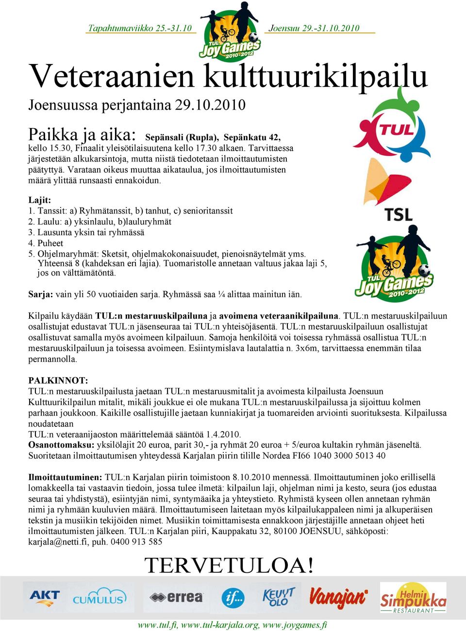 Tanssit: a) Ryhmätanssit, b) tanhut, c) senioritanssit 2. Laulu: a) yksinlaulu, b)lauluryhmät 3. Lausunta yksin tai ryhmässä 4. Puheet 5.