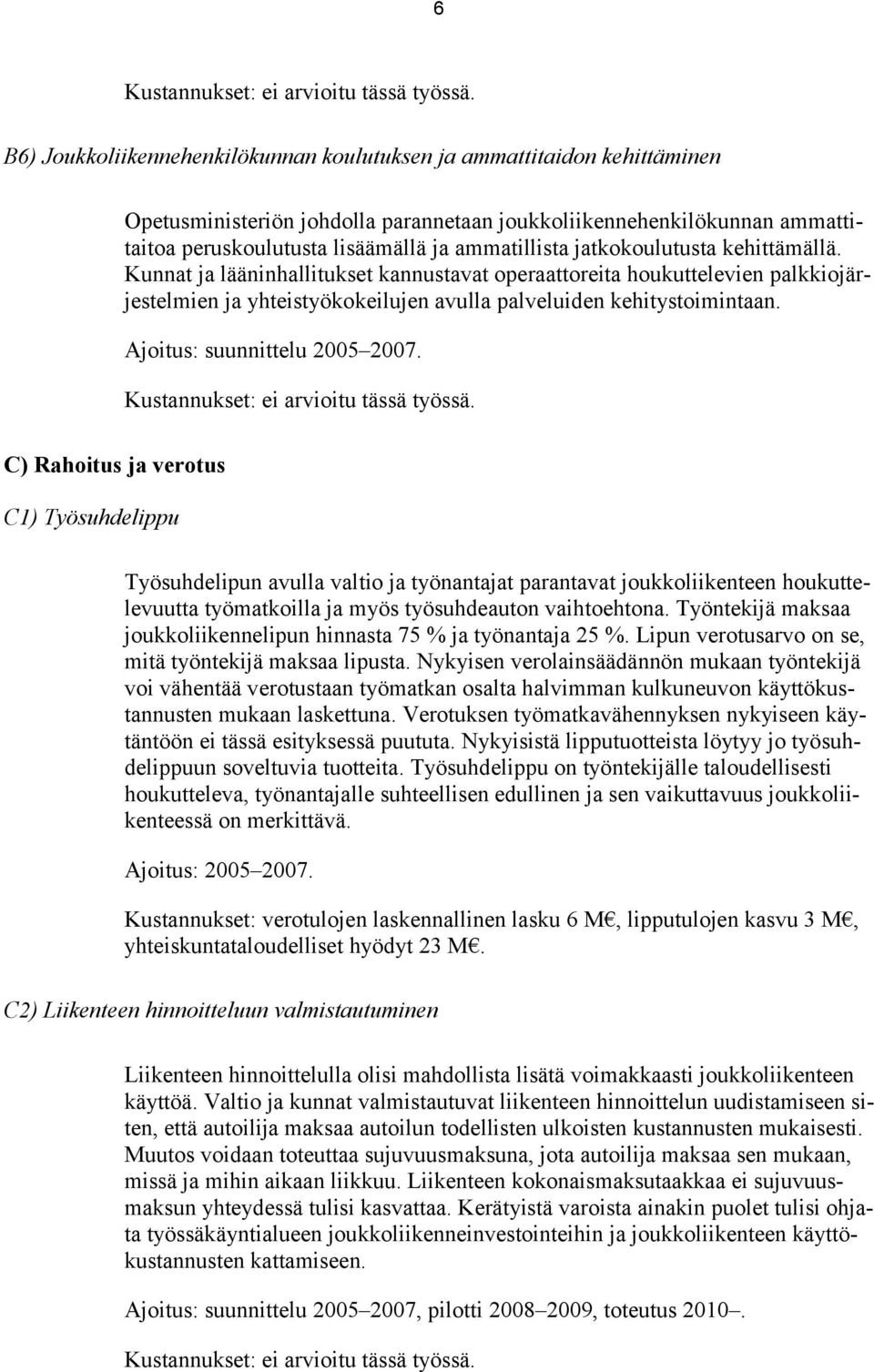 jatkokoulutusta kehittämällä. Kunnat ja lääninhallitukset kannustavat operaattoreita houkuttelevien palkkiojärjestelmien ja yhteistyökokeilujen avulla palveluiden kehitystoimintaan.