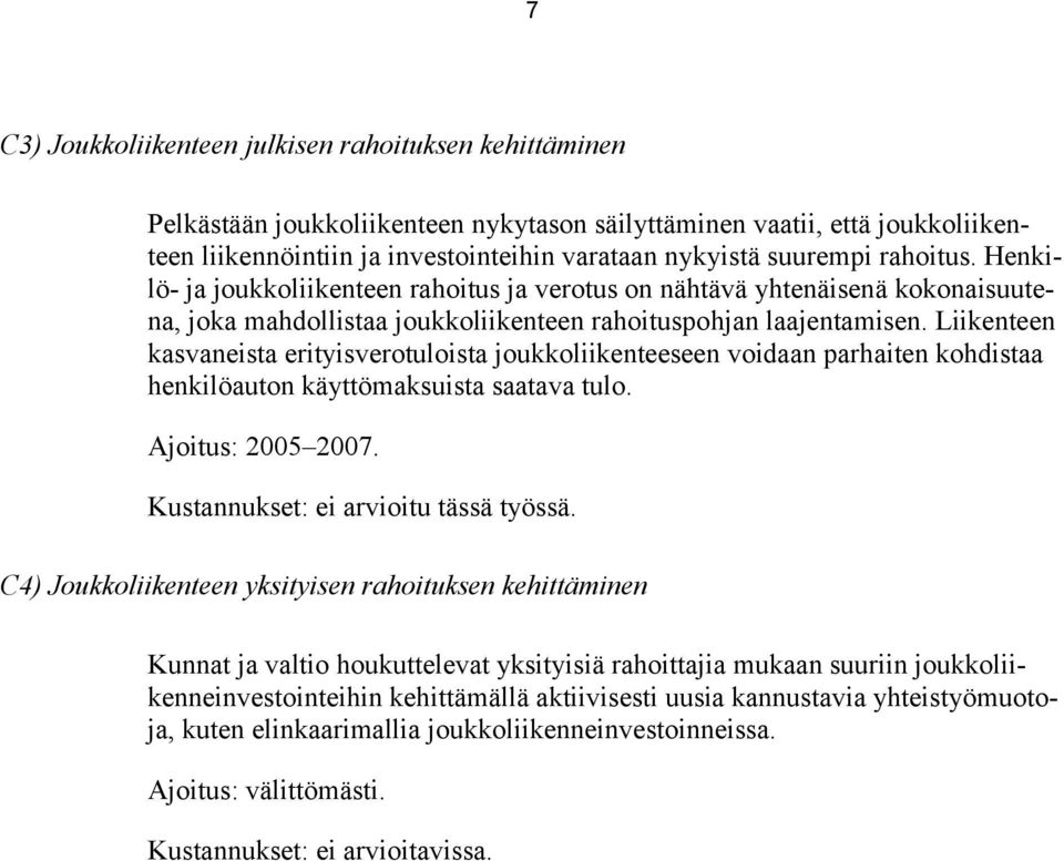 Liikenteen kasvaneista erityisverotuloista joukkoliikenteeseen voidaan parhaiten kohdistaa henkilöauton käyttömaksuista saatava tulo. Ajoitus: 2005 2007. Kustannukset: ei arvioitu tässä työssä.